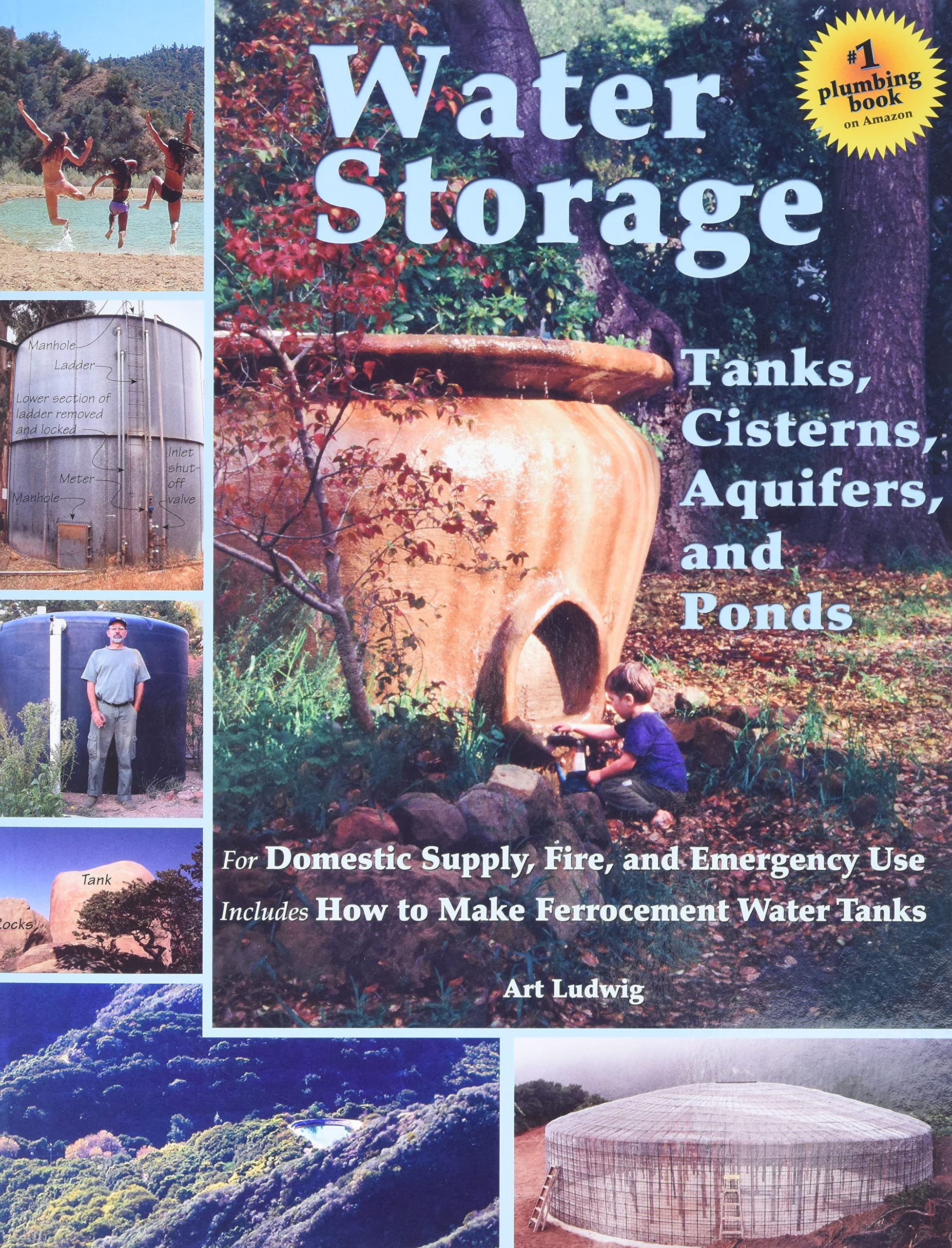 Water Storage: Tanks, Cisterns, Aquifers, and Ponds for Domestic Supply, Fire and Emergency Use--Includes How to Make Ferrocement Water Tanks