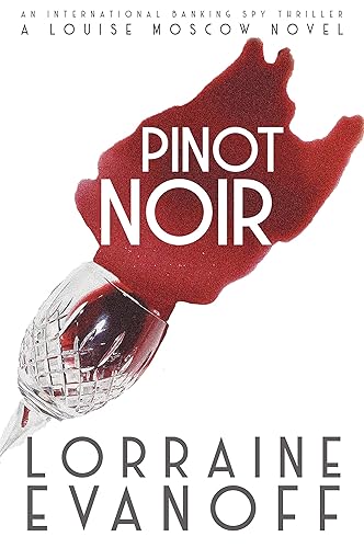 Pinot Noir An International Banking Spy Thriller (A Louise Moscow Novel Book 2)