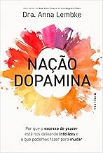 Nação dopamina: Por que o excesso de prazer está nos deixando infelizes e o que podemos fazer para mudar