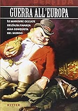 Guerra allEuropa Le manovre occulte dellAlta Finanza alla conquista del mondo