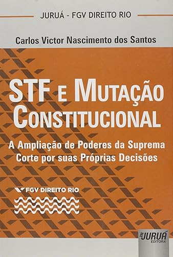 STF e Mutação Constitucional - A Ampliação de Poderes da Suprema Corte por suas Próprias Decisões - Coleção FGV Direito Rio