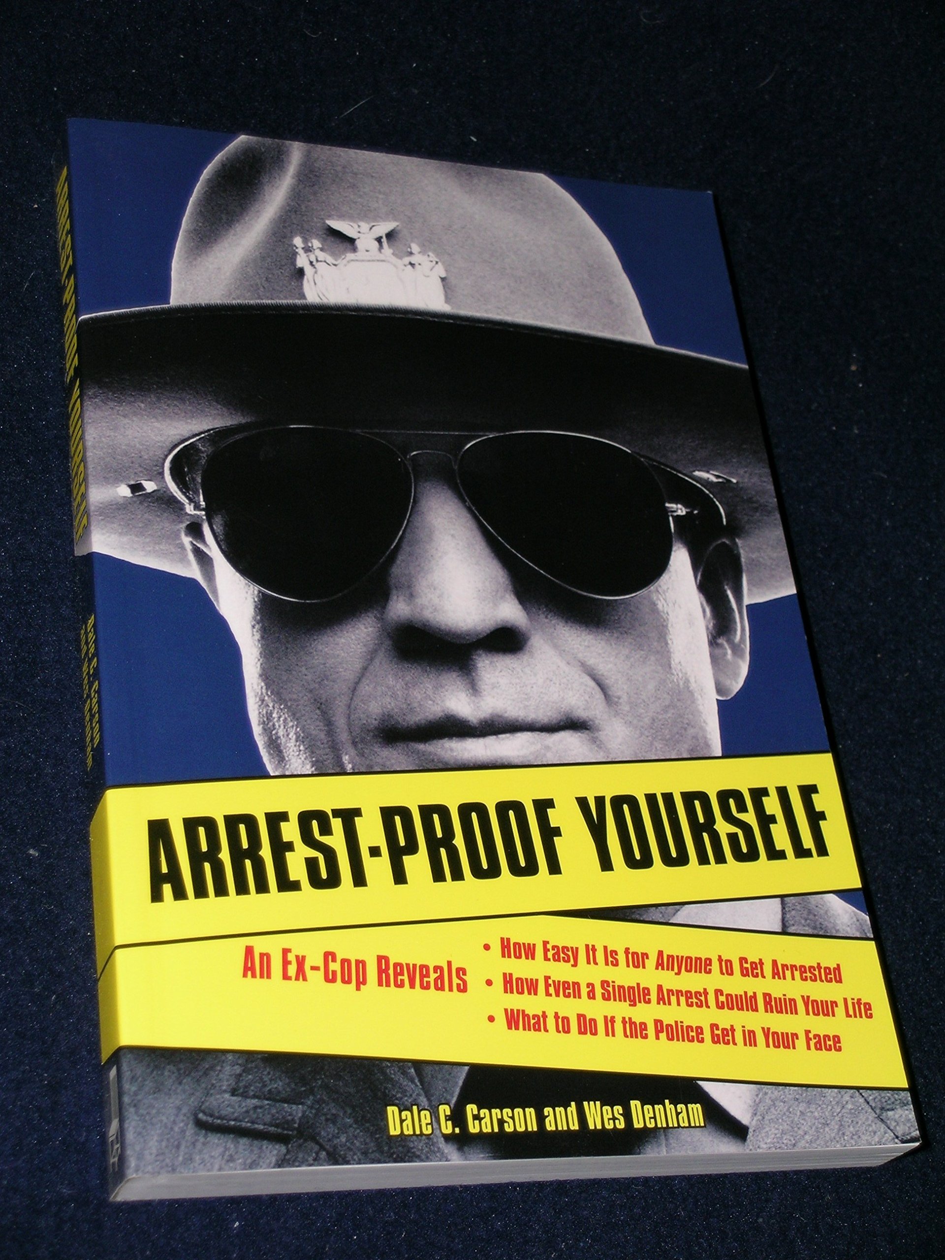 Arrest-Proof Yourself: An Ex-Cop Reveals How Easy It Is for Anyone to Get Arrested, How Even a Single Arrest Could Ruin Your Life, and What to Do If the Police Get in Your Face cover
