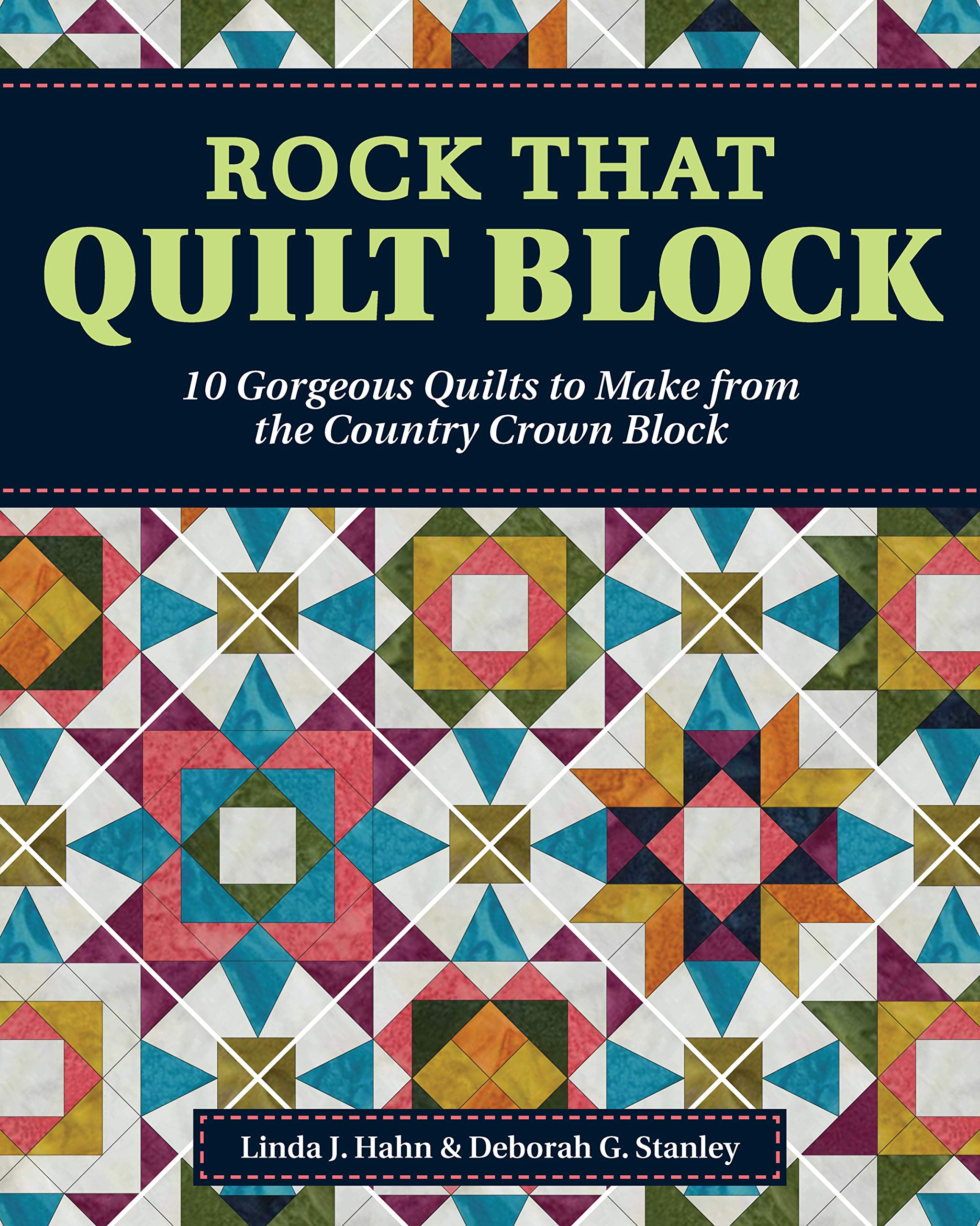 Rock That Quilt Block: 10 Gorgeous Quilts to Make from the Country Crown Block (Landauer) Step-by-Step Directions, Diagrams, and Illustrations to Reinvent a Traditional Block and Quilt Outside the Box