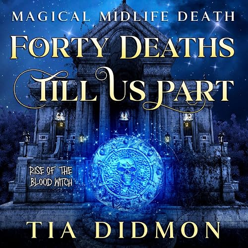 Forty Deaths Till Us Part: Paranormal Women's Fiction (Rise of the Blood Witch) (Magical Midlife Death, Book 6)