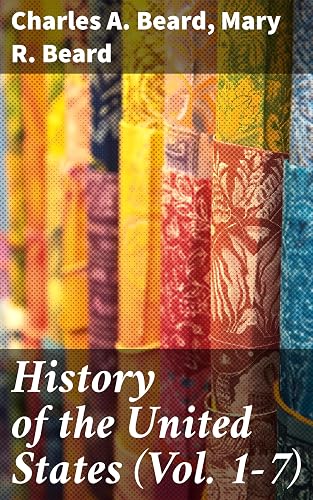 History of the United States (Vol. 1-7): From the Colonial Period to World War I (The Great Migration, The American Revolution, Civil War…) (English Edition)