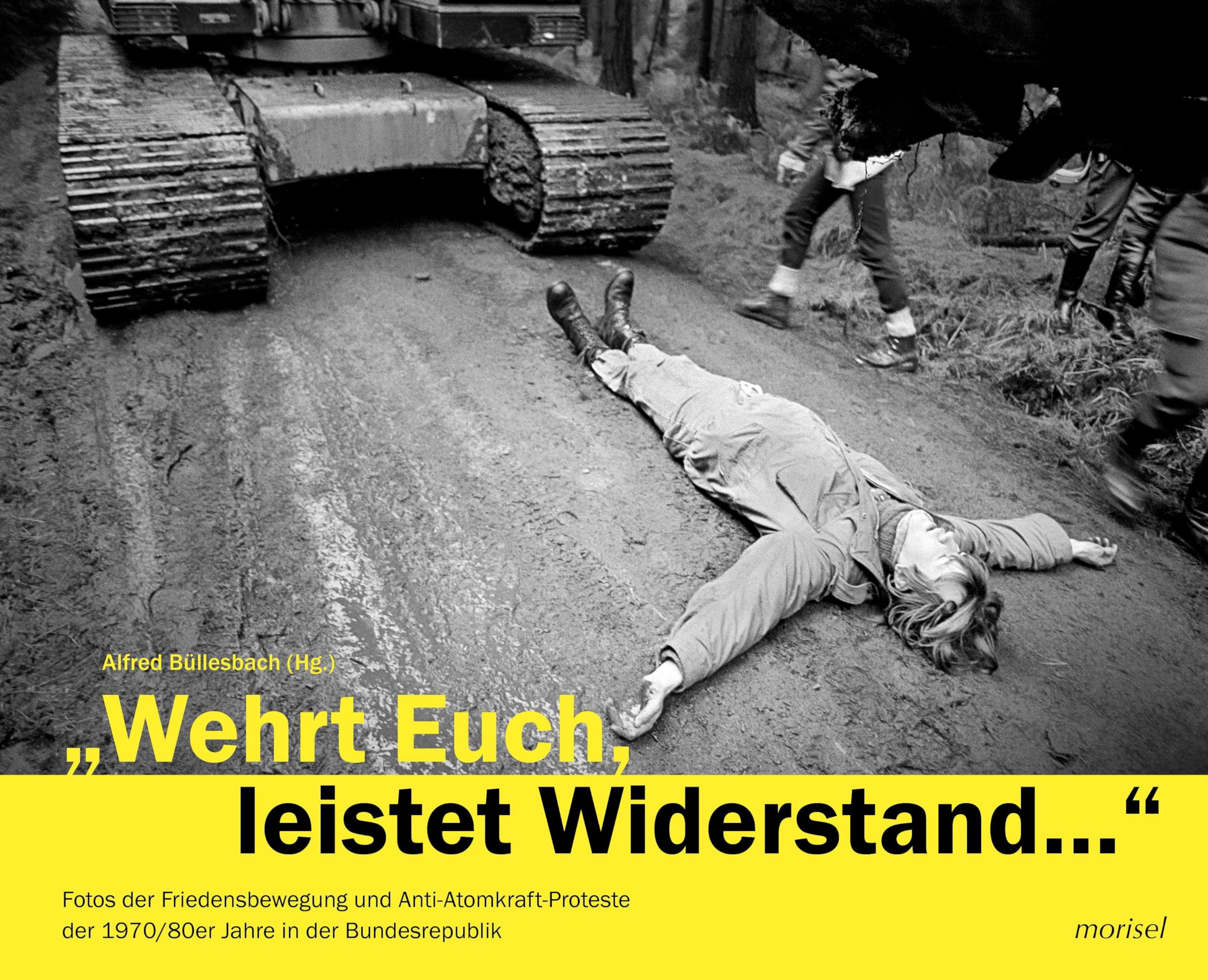 Wehrt Euch, leistet Widerstand...: Fotos der Friedensbewegung und Anti-Atomkraft-Proteste der 1970/80er Jahre in der Bundesrepublik