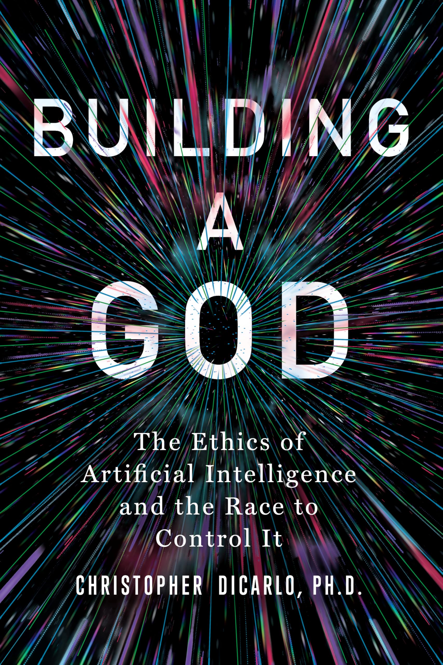 Building a God: The Ethics of Artificial Intelligence and the Race to Control It