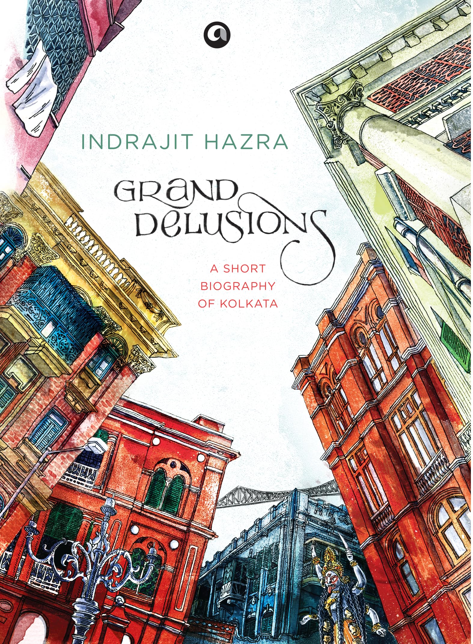 Aleph Book Company Grand Delusions: A Short Biography of Kolkata