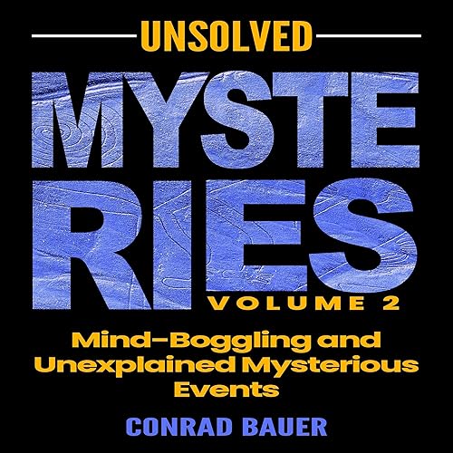 Unsolved Mysteries, Volume 2: Mind-Boggling and Unexplained Mysterious Events: Paranormal and Unexplained Mysteries, Book 28
