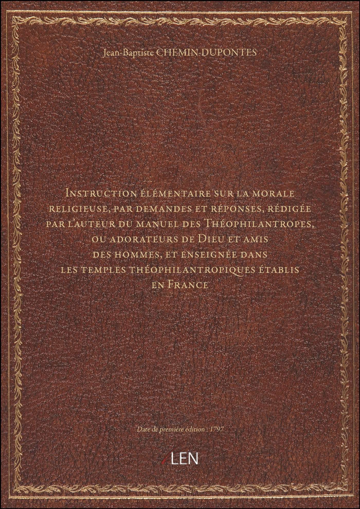Instruction élémentaire sur la morale religieuse, par demandes et réponses, rédigée par l'auteur du manuel des Théophilantropes, ou adorateurs de Dieu et amis des hommes, et enseignée dans les temp...