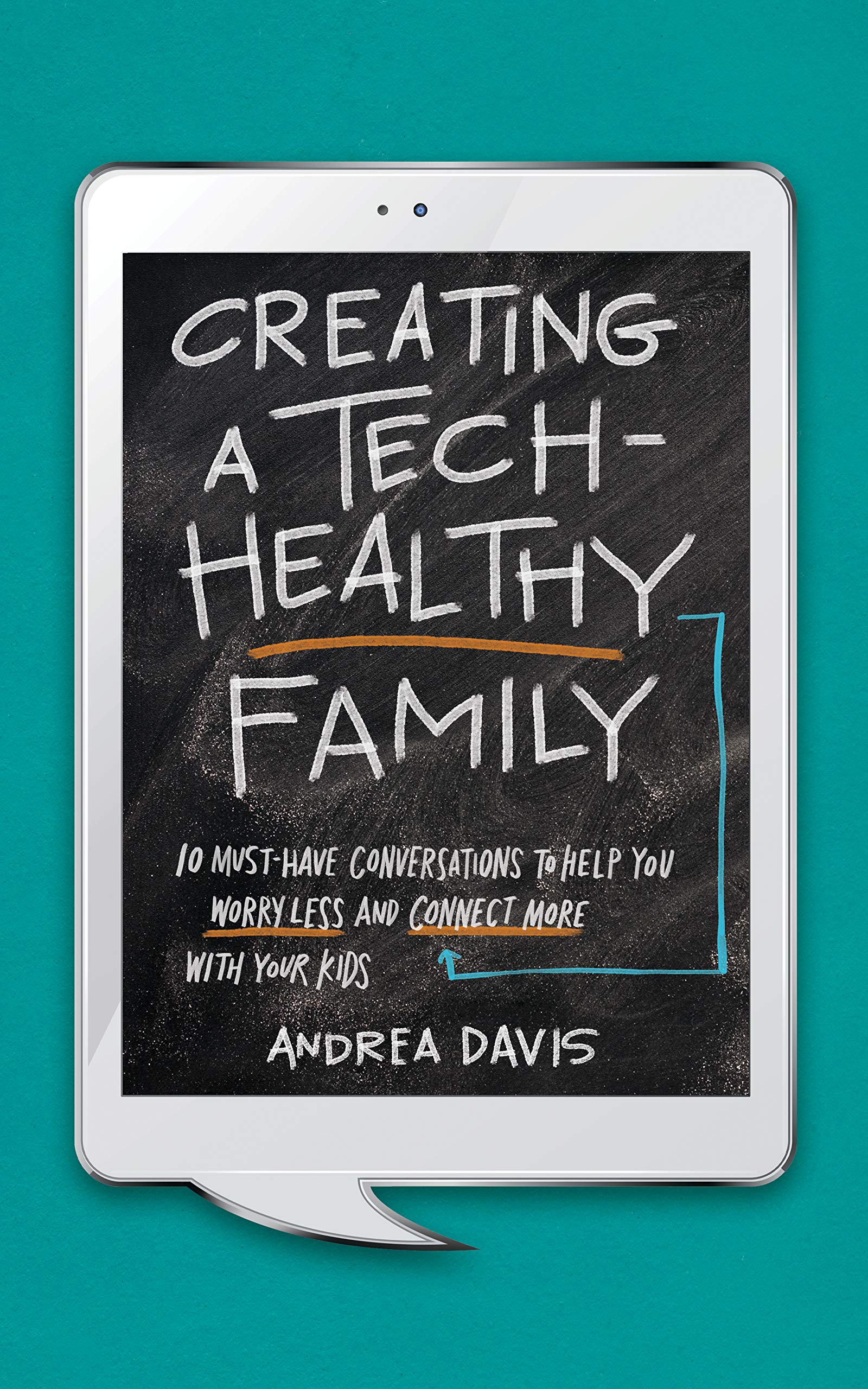Creating a Tech-Healthy Family: Ten Must-Have Conversations to Help You Worry Less and Connect More With Your Kids