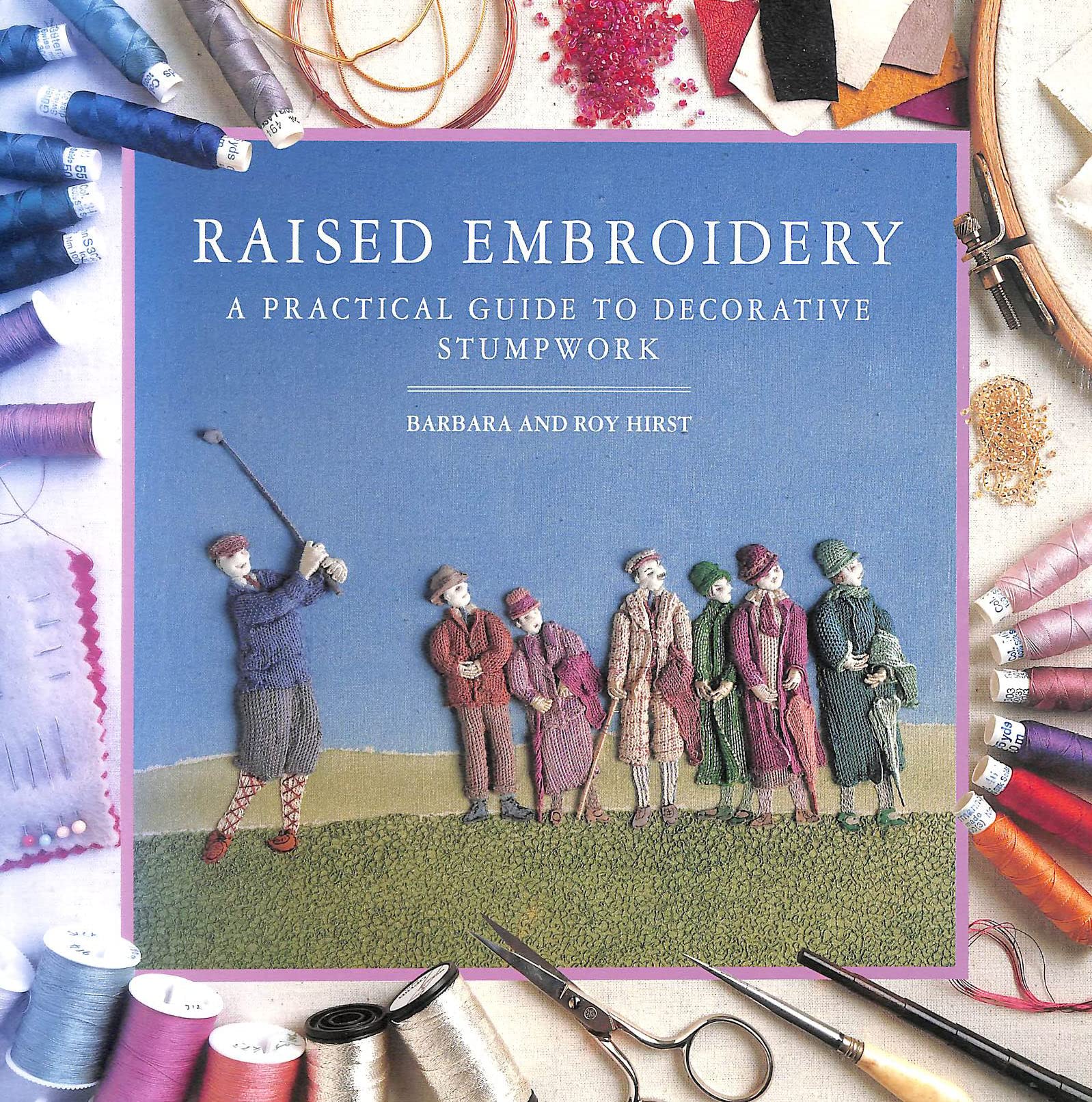 Raised Embroidery: A Practical Guide to Decorative Stumpwork