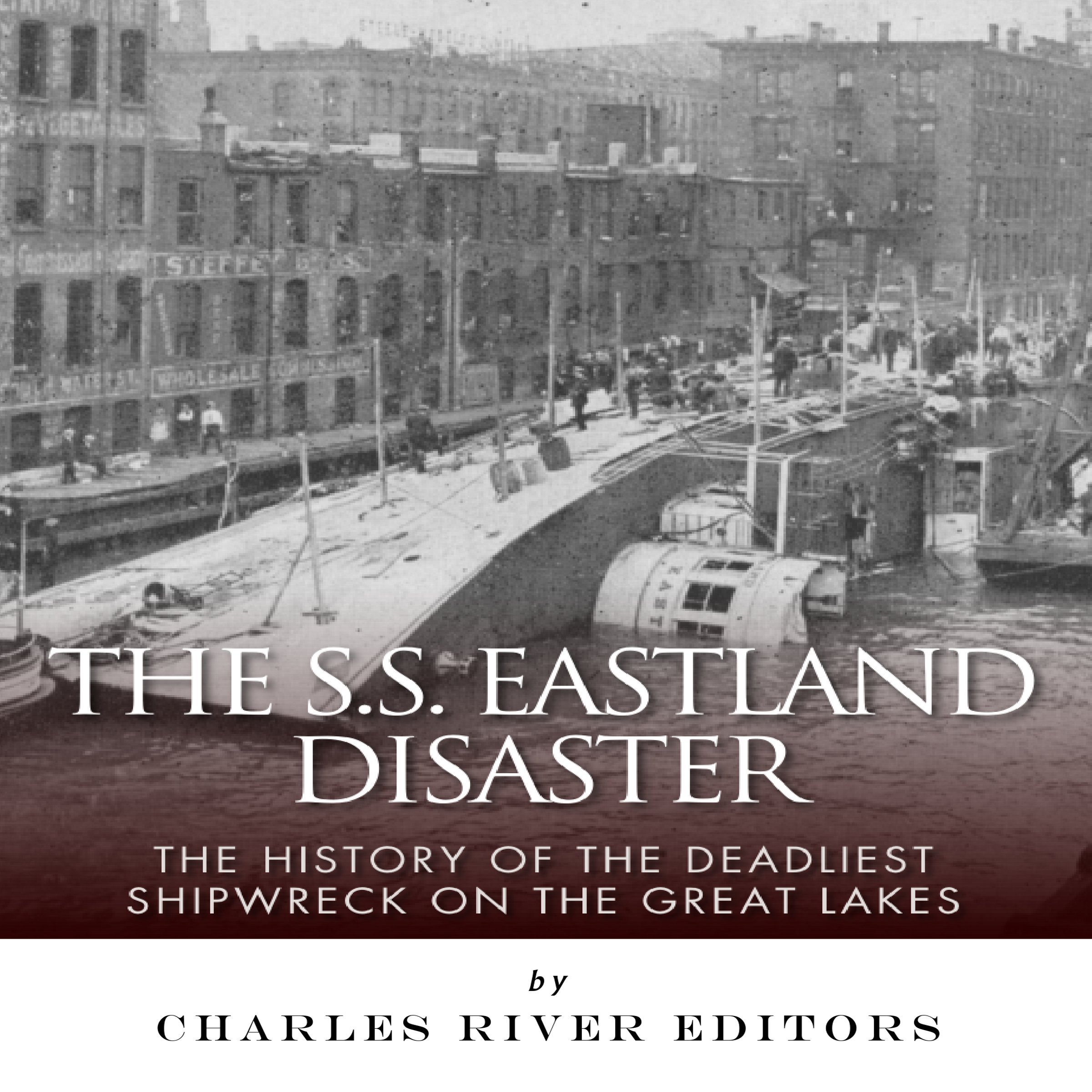 Cover art for The SS Eastland Disaster: The History of the Deadliest Shipwreck on the Great Lakes