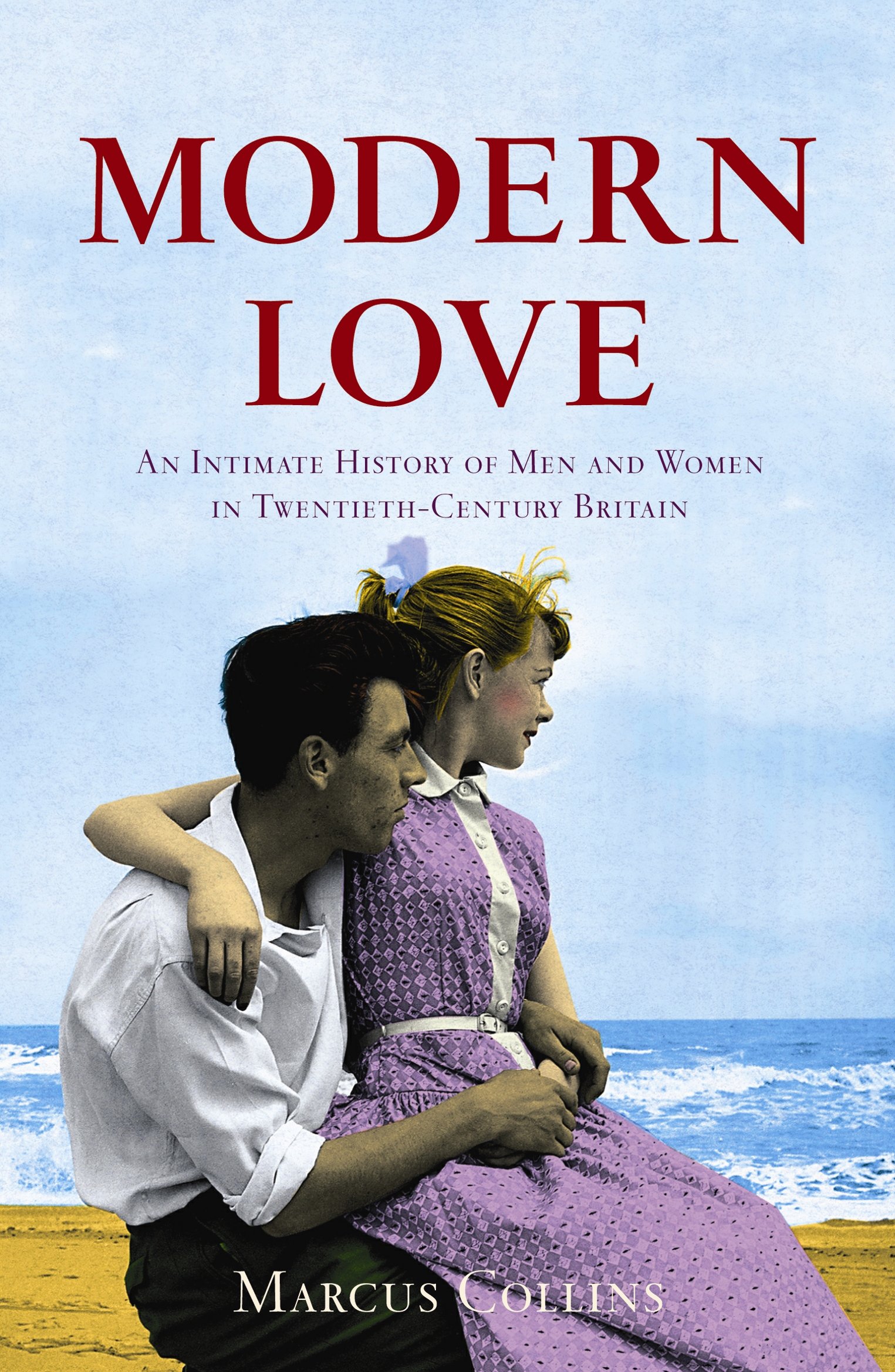 Modern Love: An Intimate History of Men and Women in Twentieth-century Britain