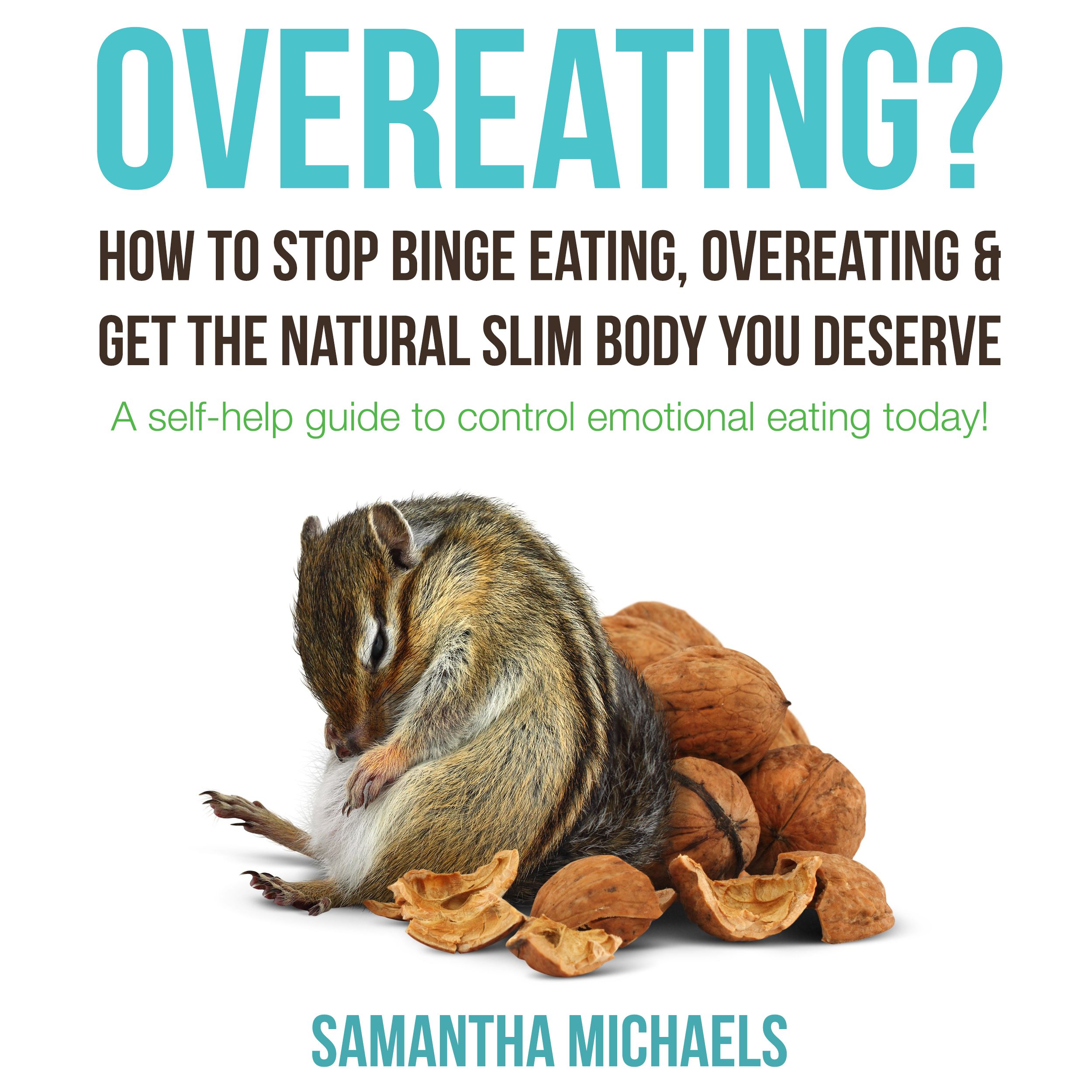 Cover art for Overeating? How to Stop Binge Eating, Overeating & Get the Natural Slim Body You Deserve