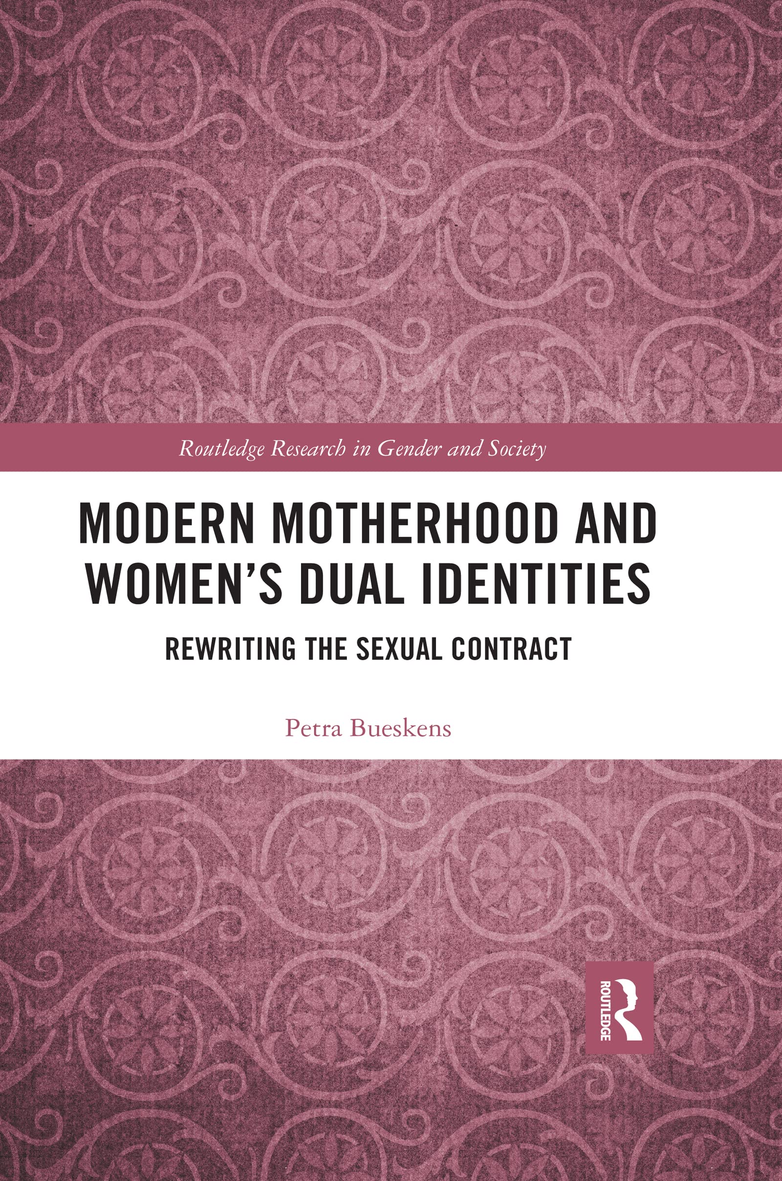 Modern Motherhood and Women’s Dual Identities: Rewriting the Sexual Contract (Routledge Research in Gender and Society)