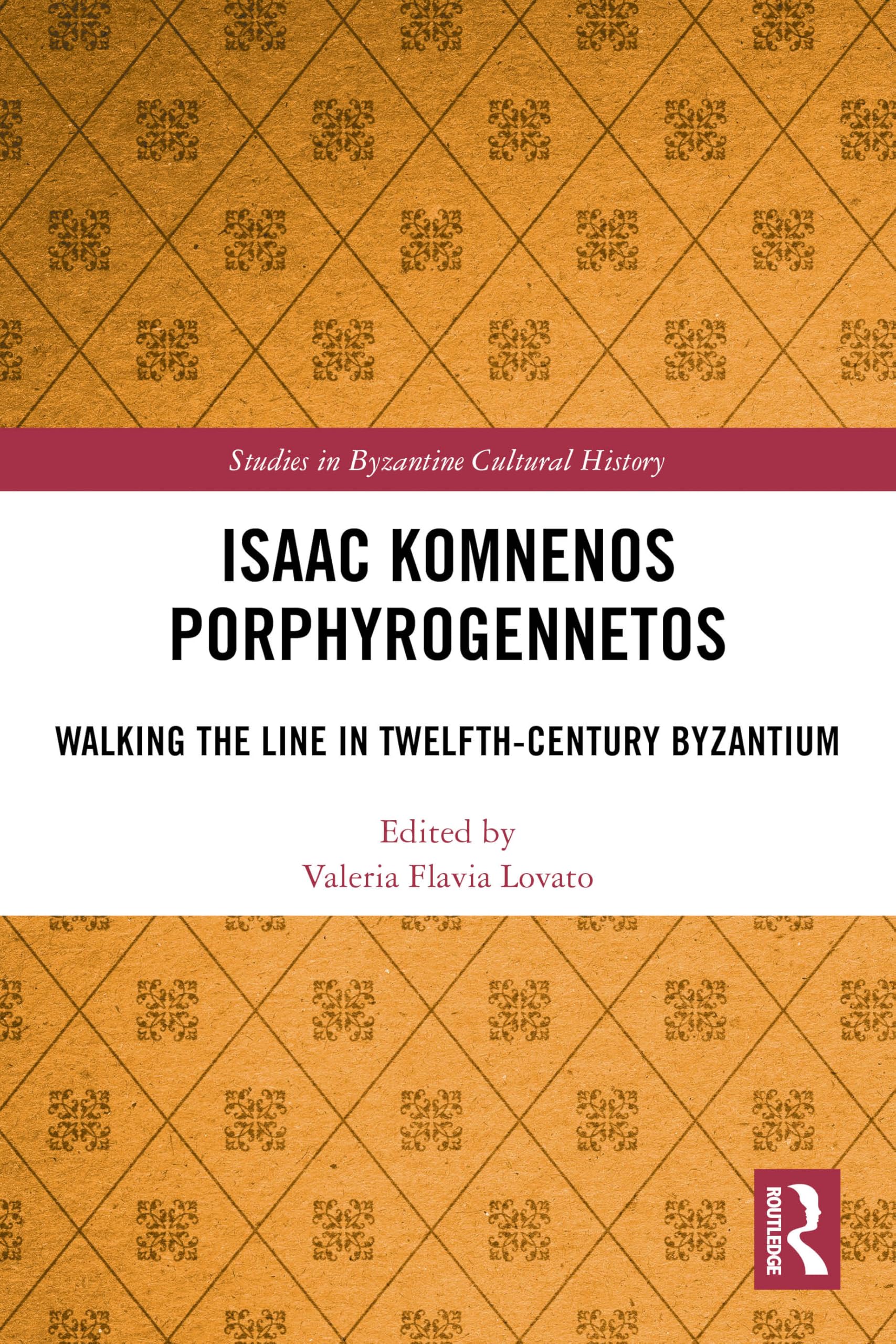 Isaac Komnenos Porphyrogennetos: Walking the Line in Twelfth-Century Byzantium (Studies in Byzantine Cultural History)