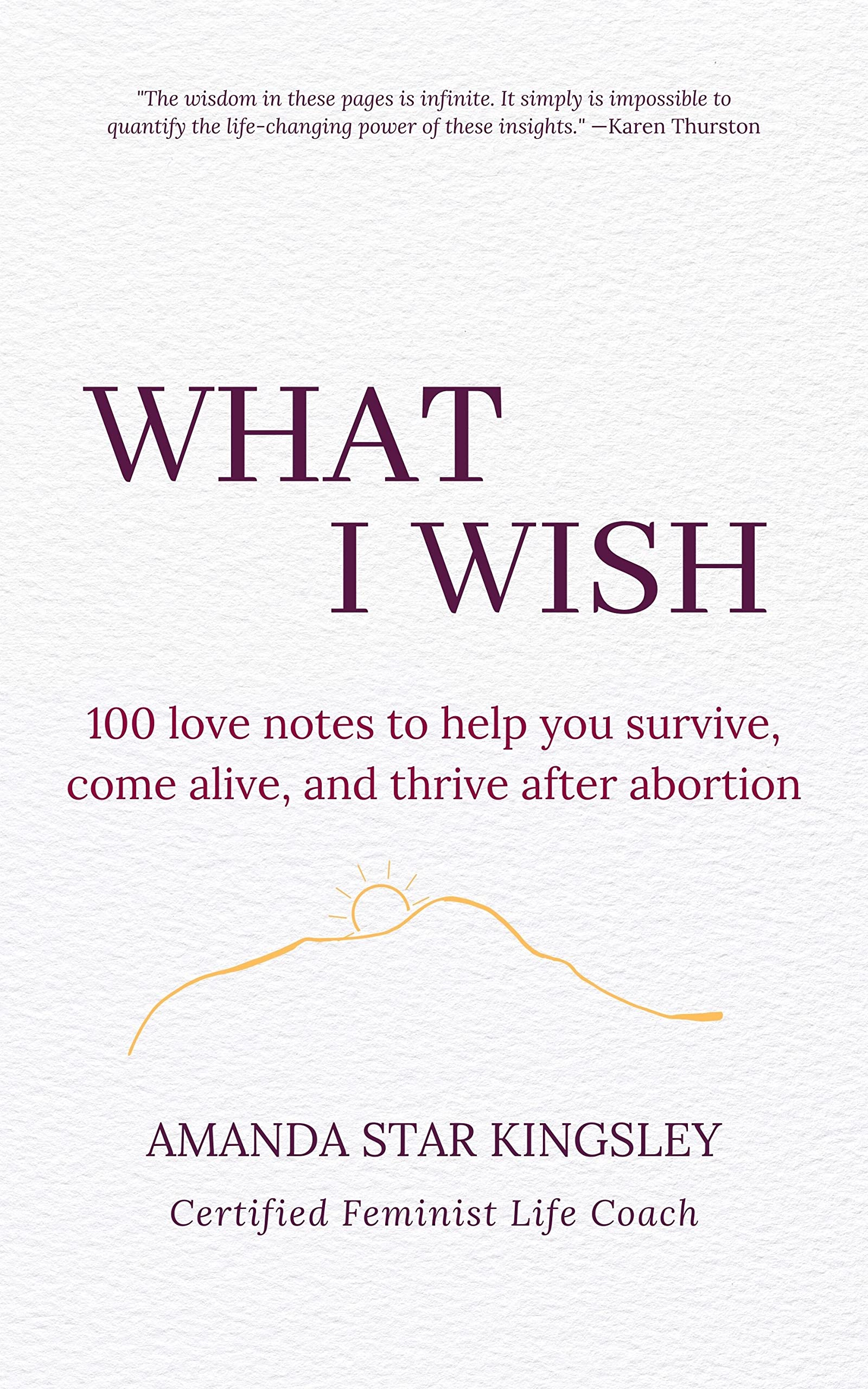 What I Wish: 100 love notes to help you survive, come alive, and thrive after abortion