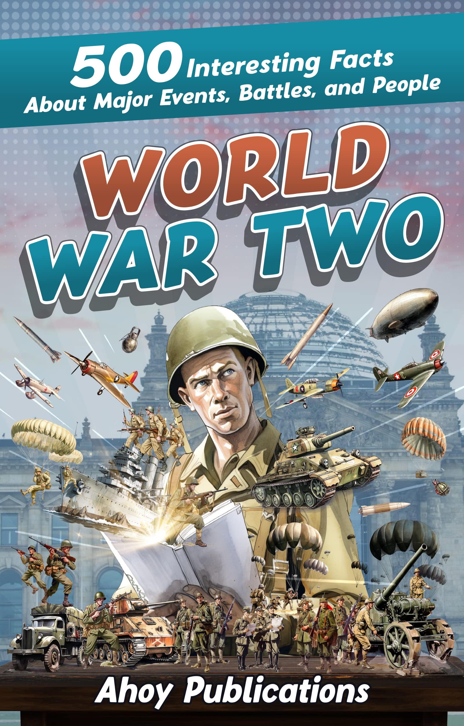 World War Two: 500 Interesting Facts About Major Events, Battles, and People (Curious Histories Collection)