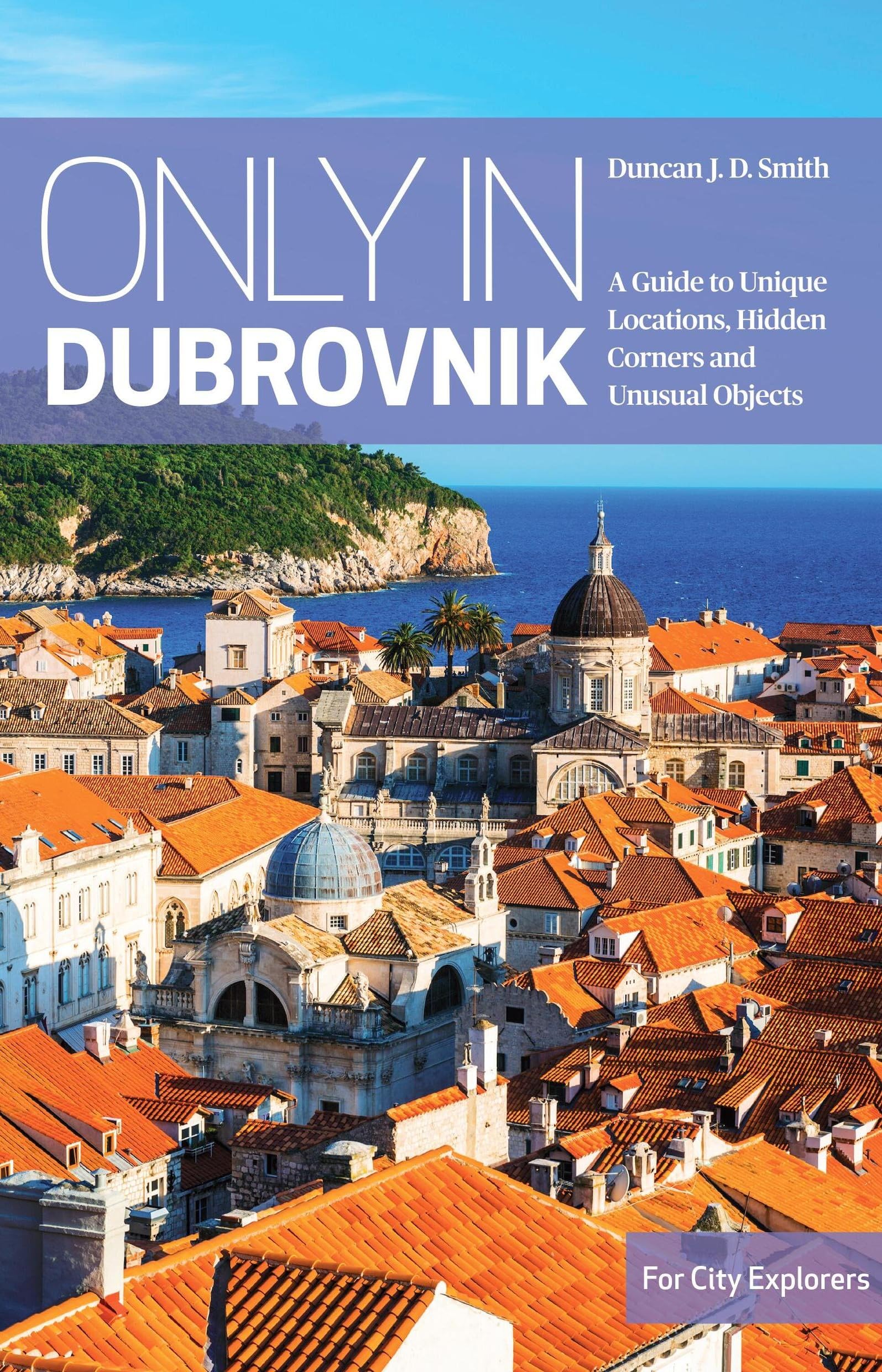 Only in Dubrovnik: A Guide to Unique Locations, Hidden Corners and Unusual Objects (Only in Guides)