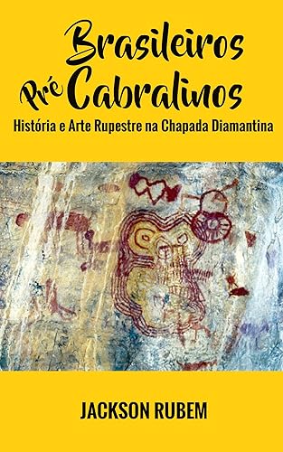 Brasileiros Pré-Cabralinos: História e Arte Rupestre na Chapada Diamantina