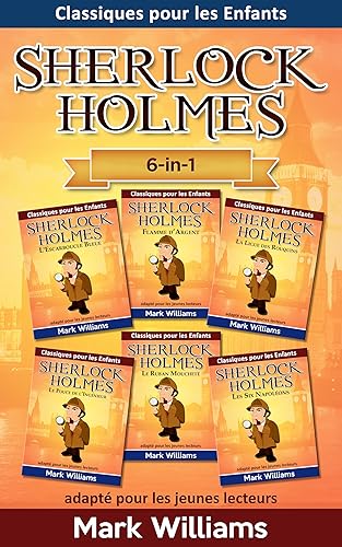 Sherlock Holmes adapté pour les jeunes lecteurs 6-in-1 : L'Escarboucle Bleue, Flamme d’Argent, La Ligue des Rouquins, Le Pouce de l’Ingénieur, Le Ruban ... pour les Enfants : Sherlock Holmes)