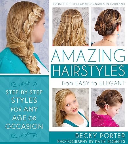 Amazing Hairstyles: From Easy to Elegant, Step-By-Step Styles for Any