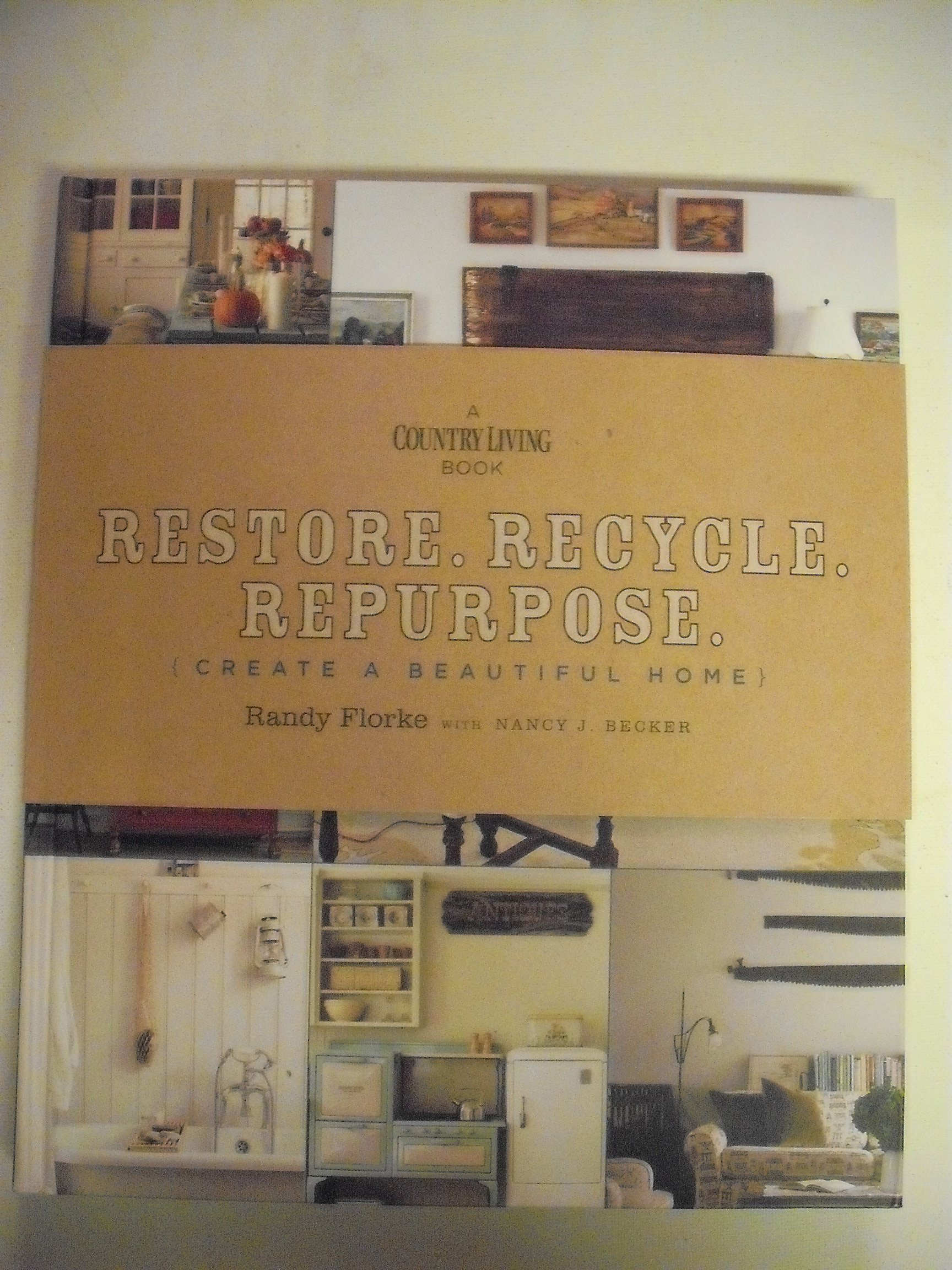 Buy Restore, Recycle, Repurpose: Create a Beautiful Home (A Country Living Book) — BookShops.in