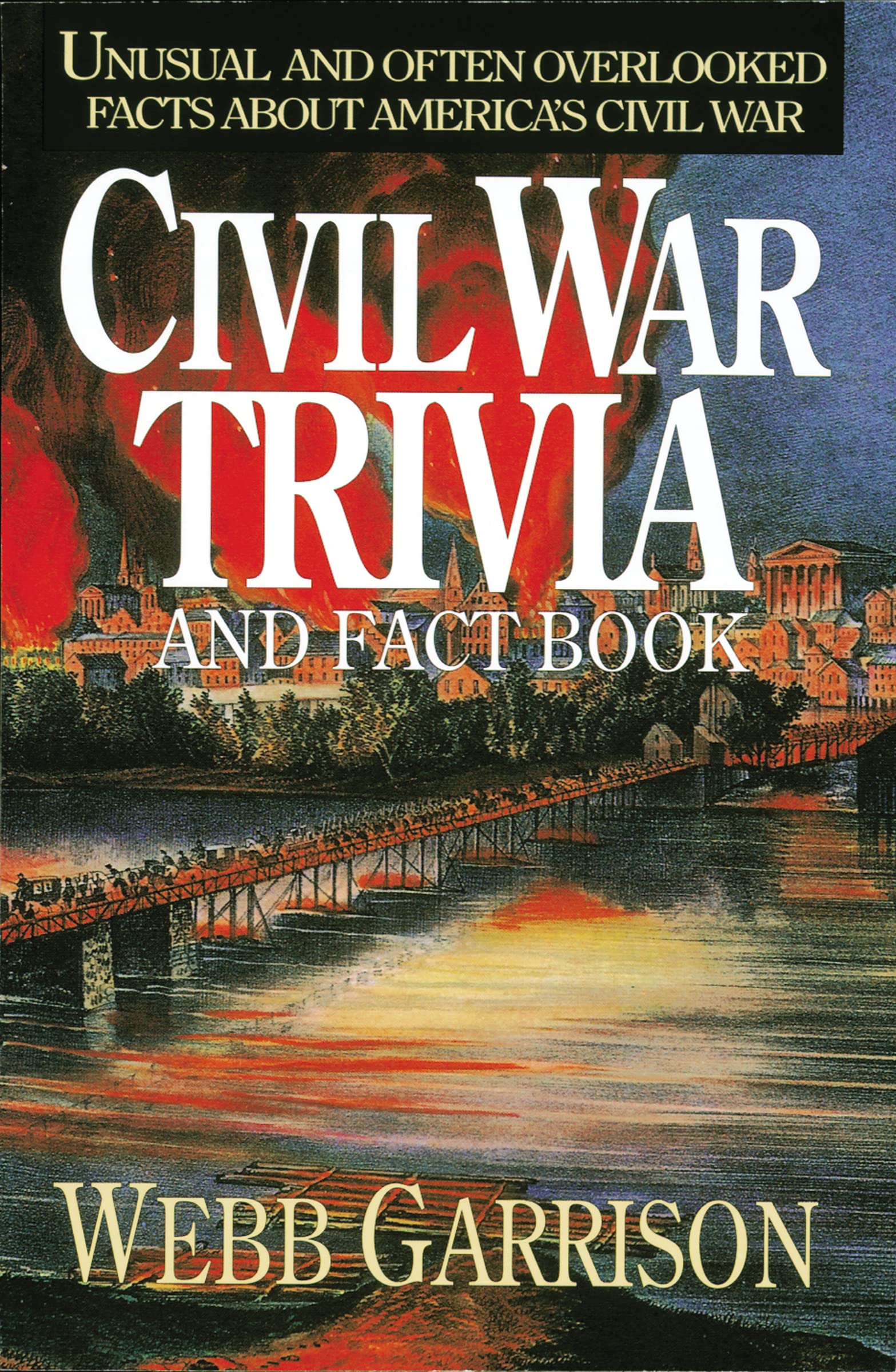Civil War Trivia and Fact Book: Unusual and Often Overlooked Facts About America's Civil War