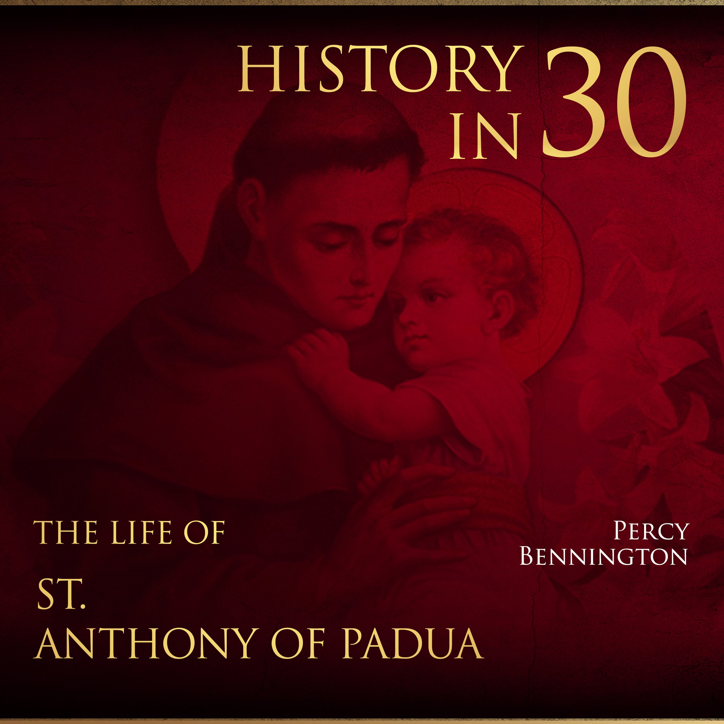 History in 30: The Life of St. Anthony of Padua
