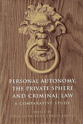 Personal Autonomy, the Private Sphere and Criminal Law: A Comparative Study