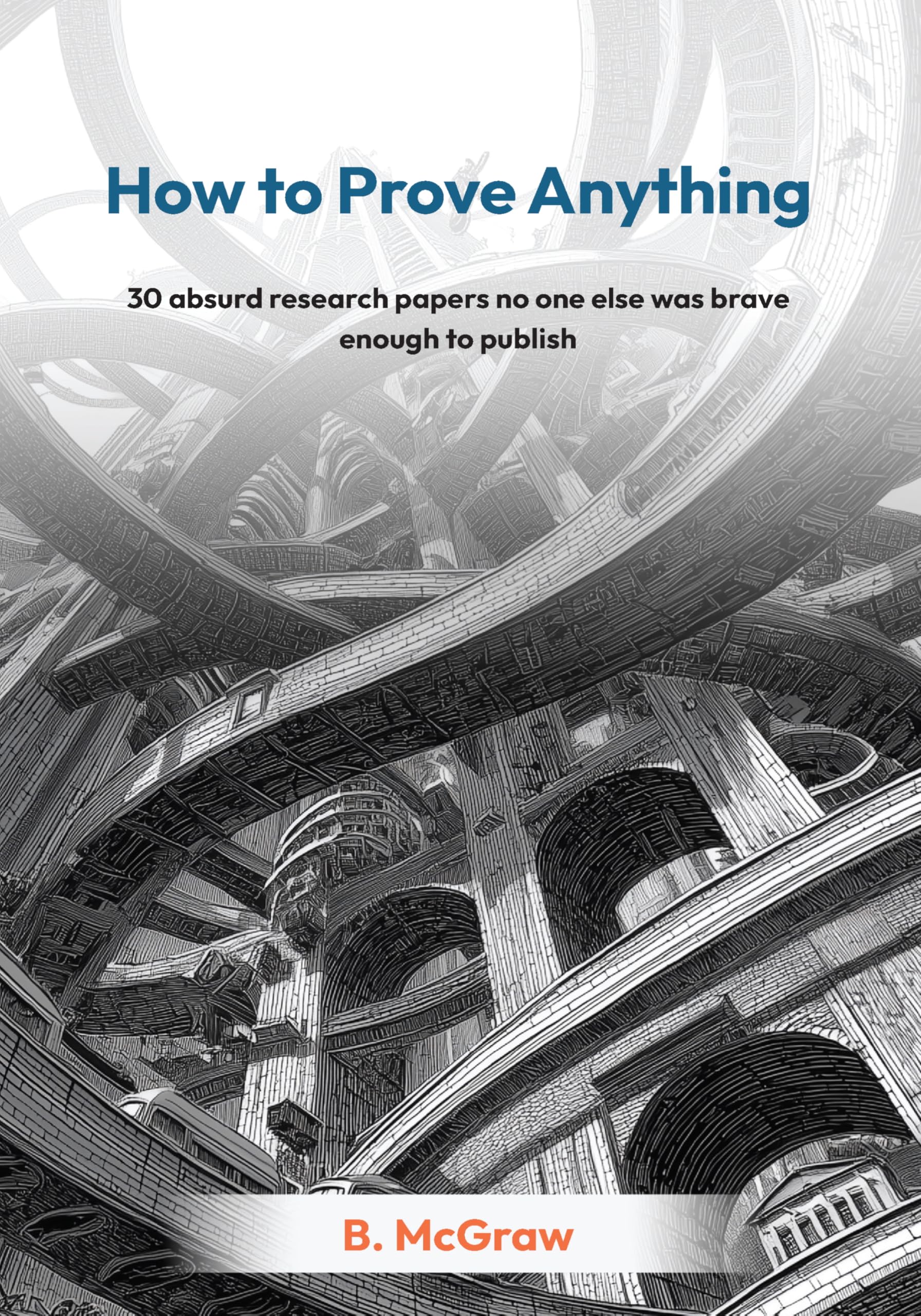 How to Prove Anything: 30 absurd research papers no one else was brave enough to publish