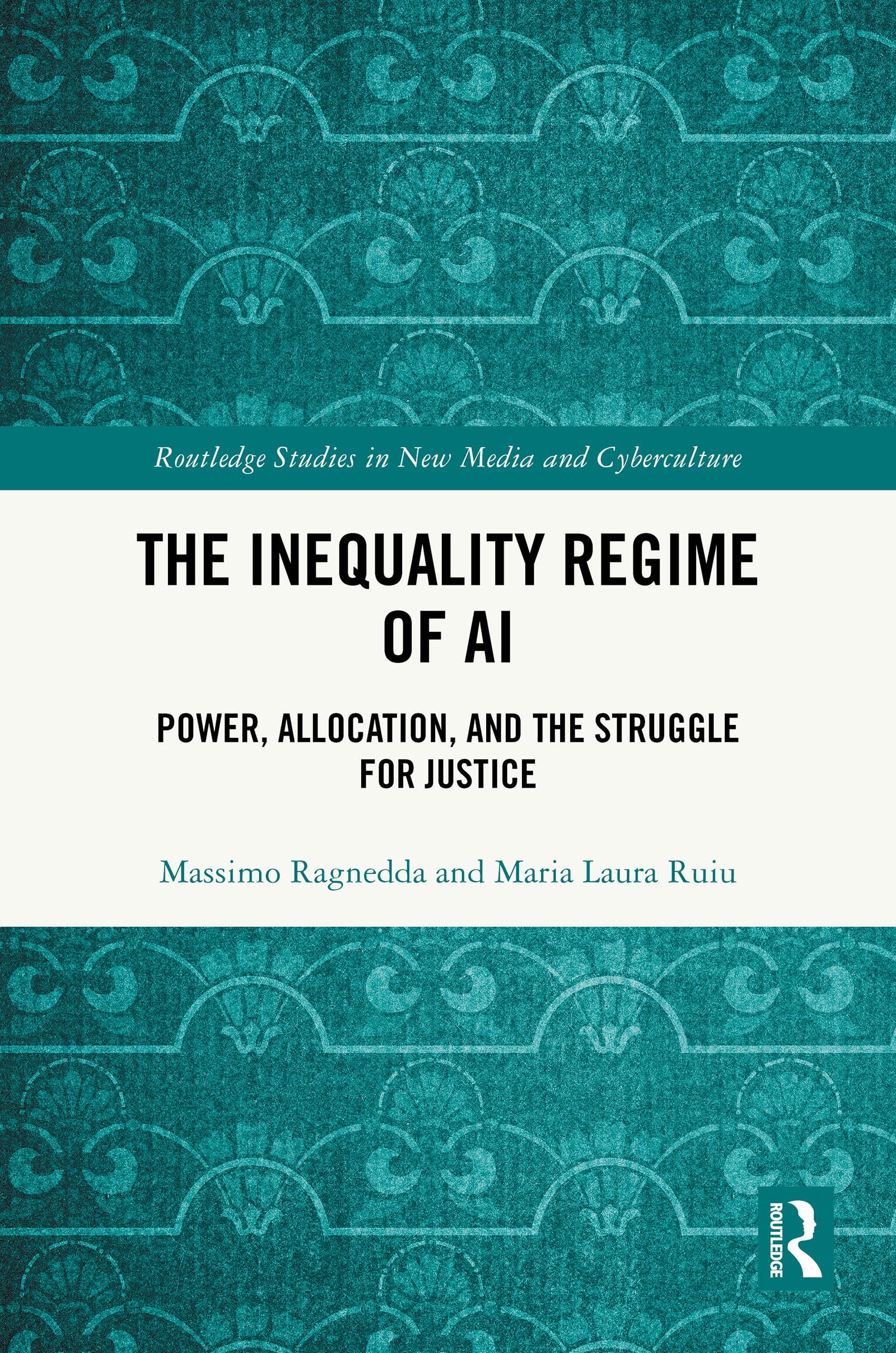The Inequality Regime of AI: Power, Allocation, and the Struggle for Justice (Routledge Studies in New Media and Cyberculture)