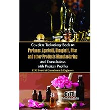 Complete Technology Book on Perfumes, Agarbatti, Dhoopbatti, Attar and other Products Manufacturing and Formulations with Project Profiles [Paperback] EIRI