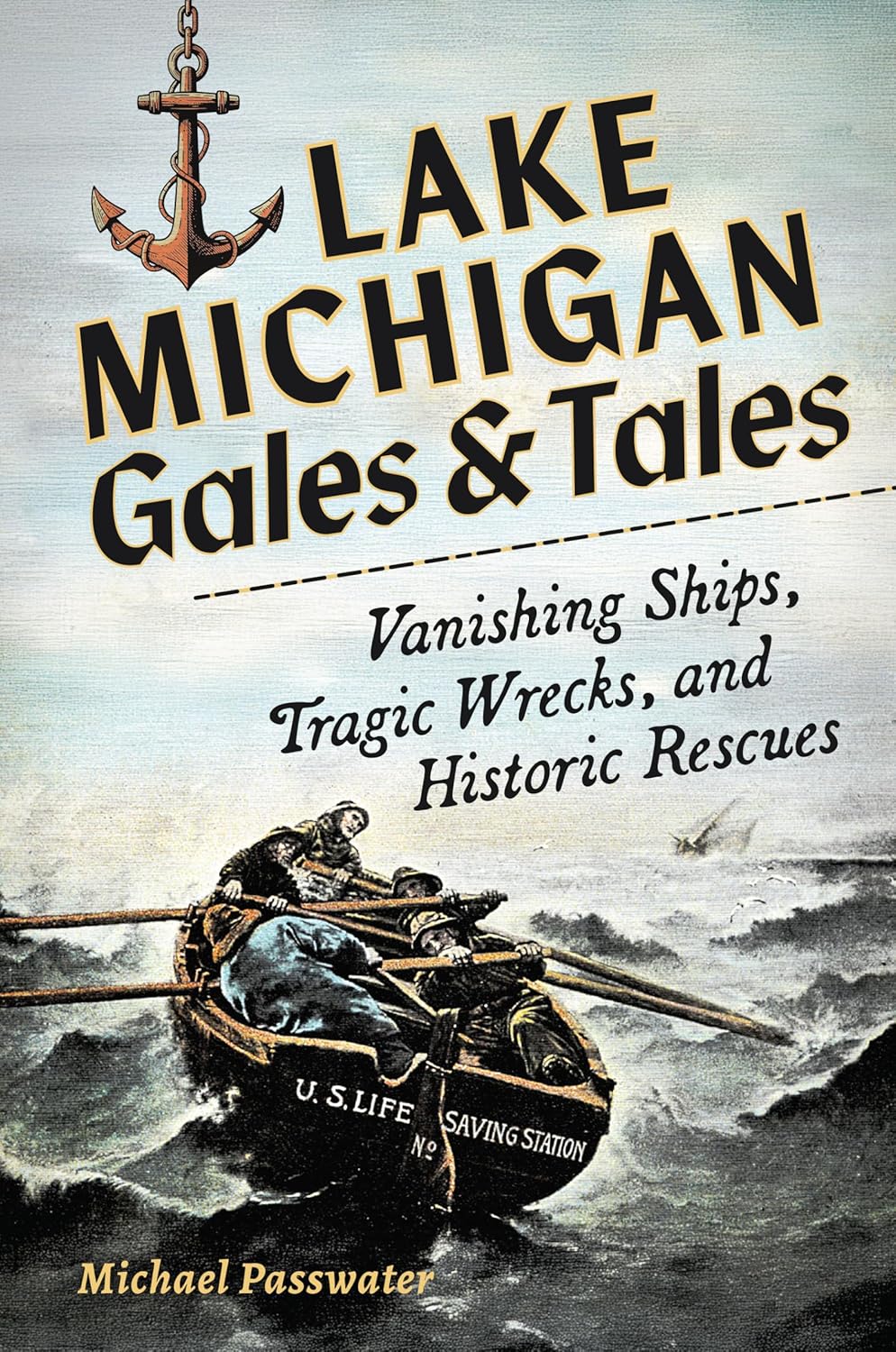 Lake Michigan Gales & Tales: Vanishing Ships, Tragic Wrecks, and Historic Rescues
