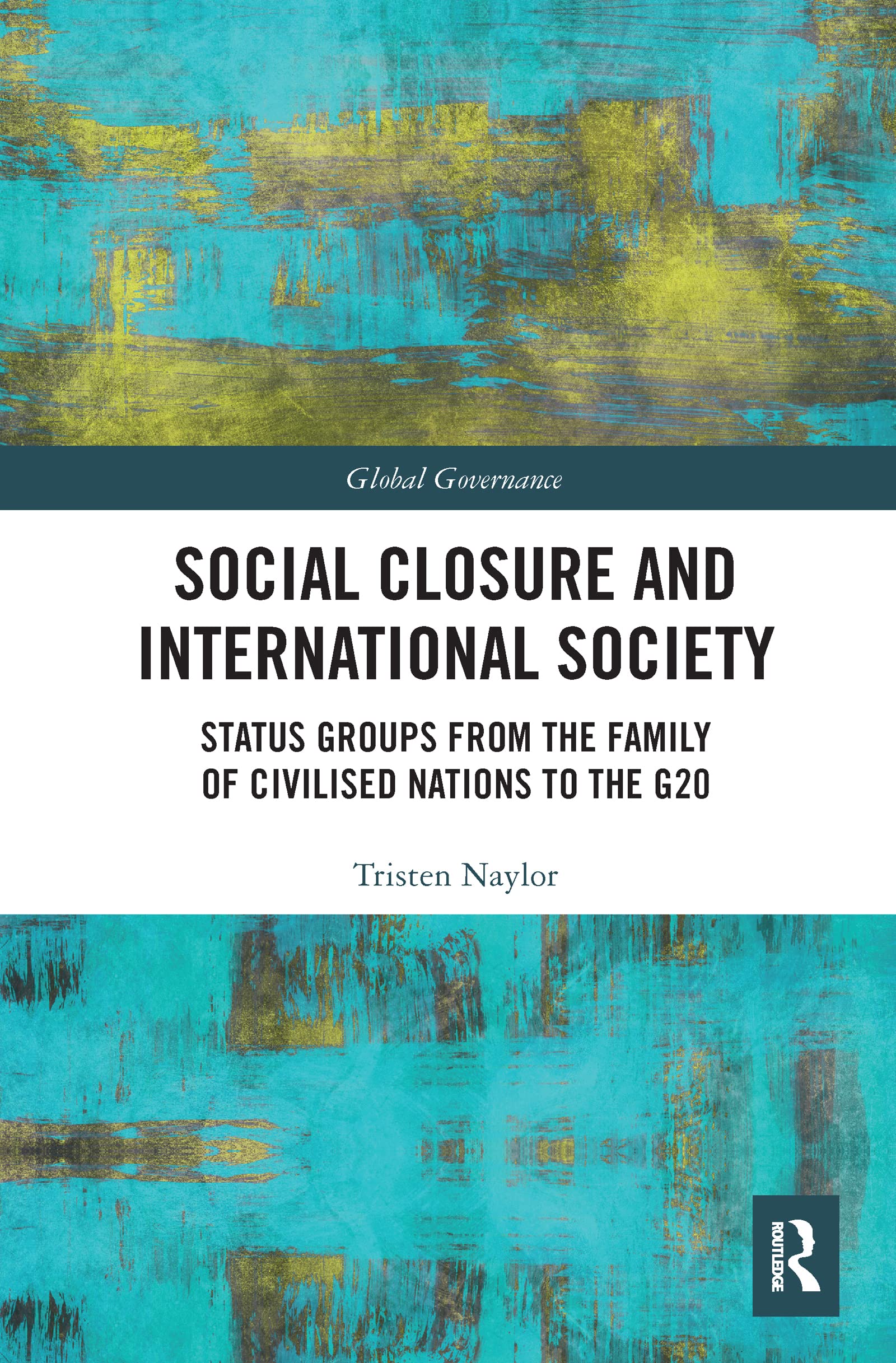 Social Closure and International Society: Status Groups from the Family of Civilised Nations to the G20 (Global Governance)