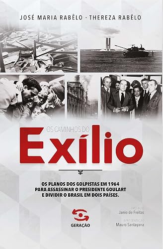 Os caminhos do exílio: Os planos dos golpistas em 1964 para assassinar o presidente Goulart e dividir o Brasil em dois países
