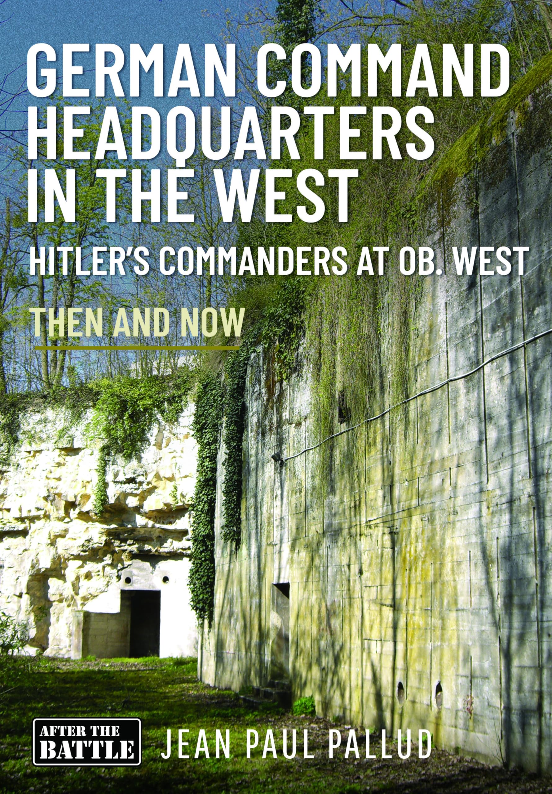 German Command Headquarters in the West: Hitler’s Commanders at Ob West