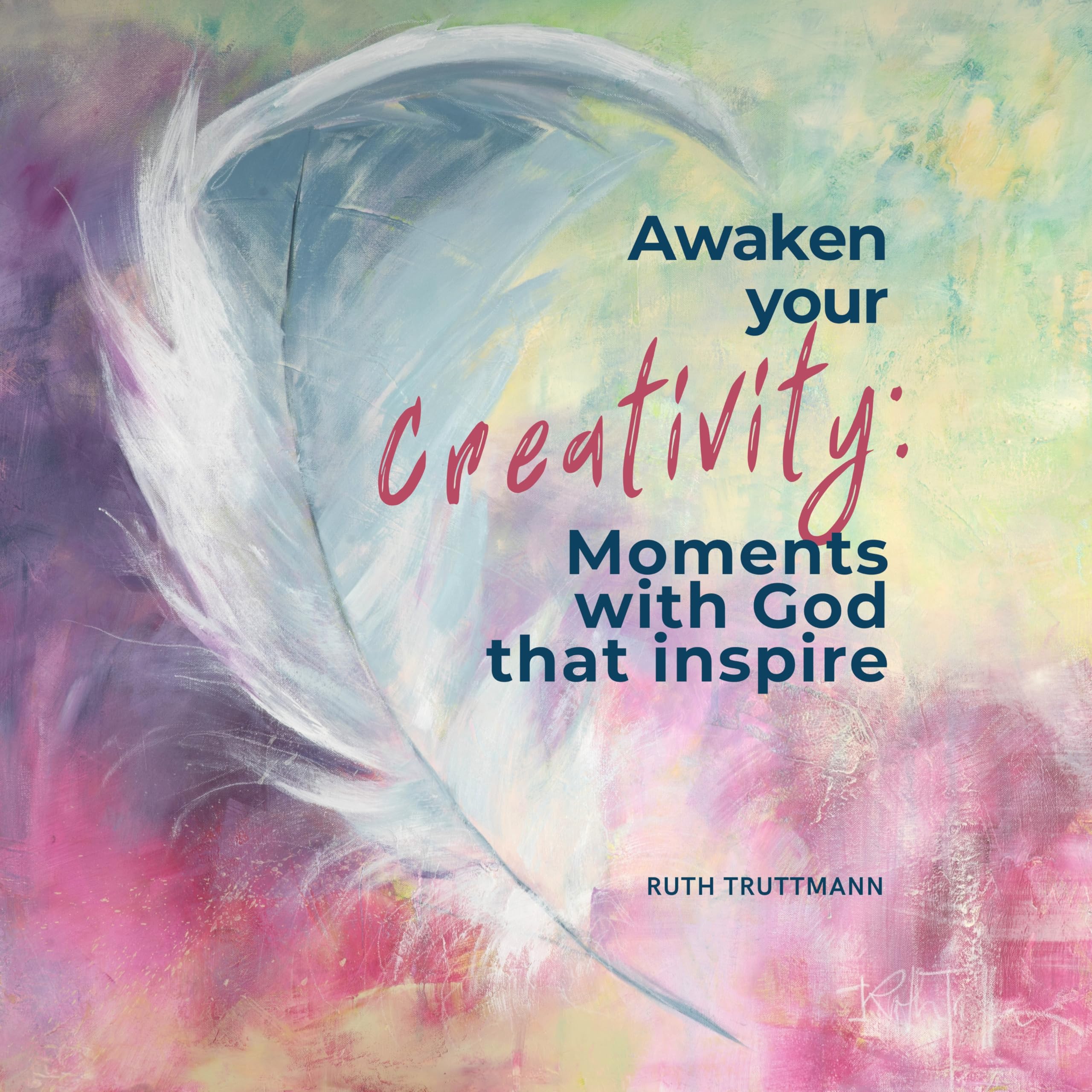 Awaken your creativity: Moments with God that inspire: 21 creative ways to experience God beyond words