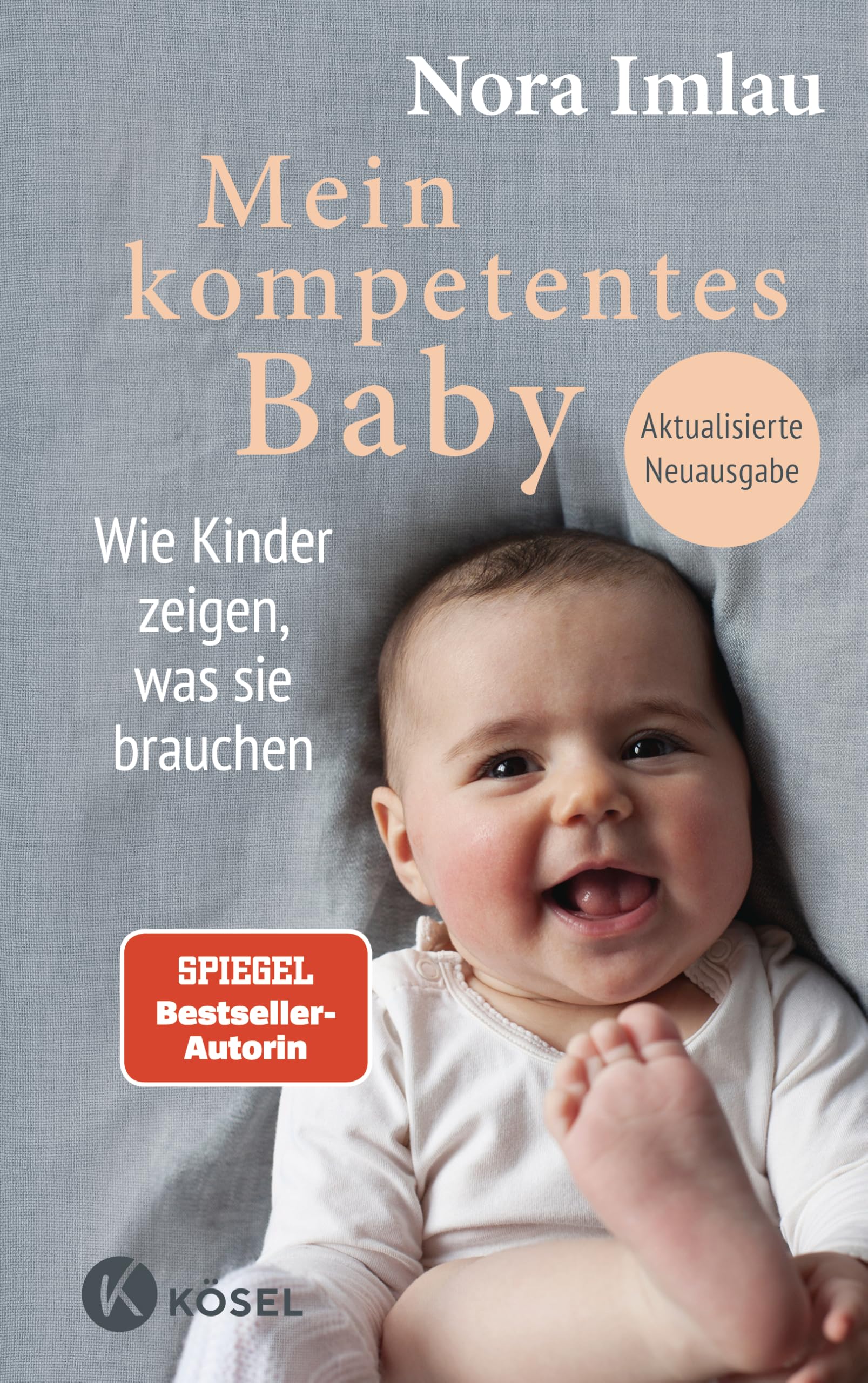 Mein kompetentes Baby: Wie Kinder zeigen, was sie brauchen - Aktualisierte Neuausgabe - Spiegel Bestseller-Autorin