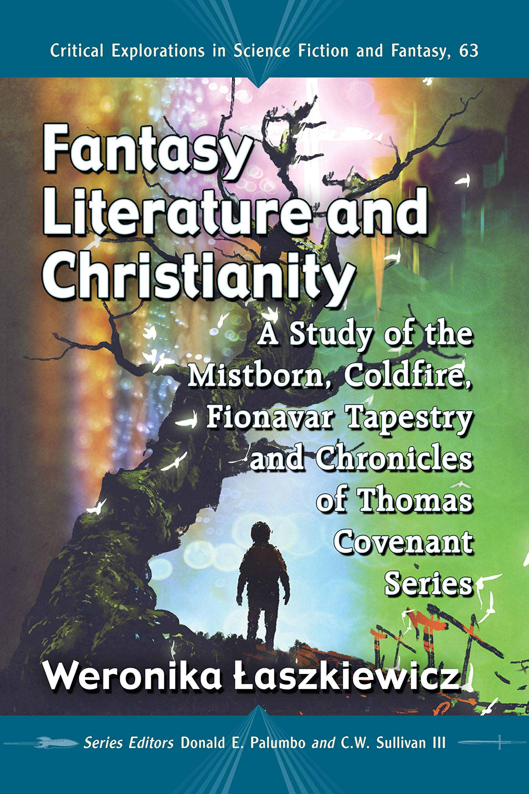 Fantasy Literature and Christianity: A Study of the Mistborn, Coldfire, Fionavar Tapestry and Chronicles of Thomas Covenant Series: 63 (Critical Explorations in Science Fiction and Fantasy, 63)