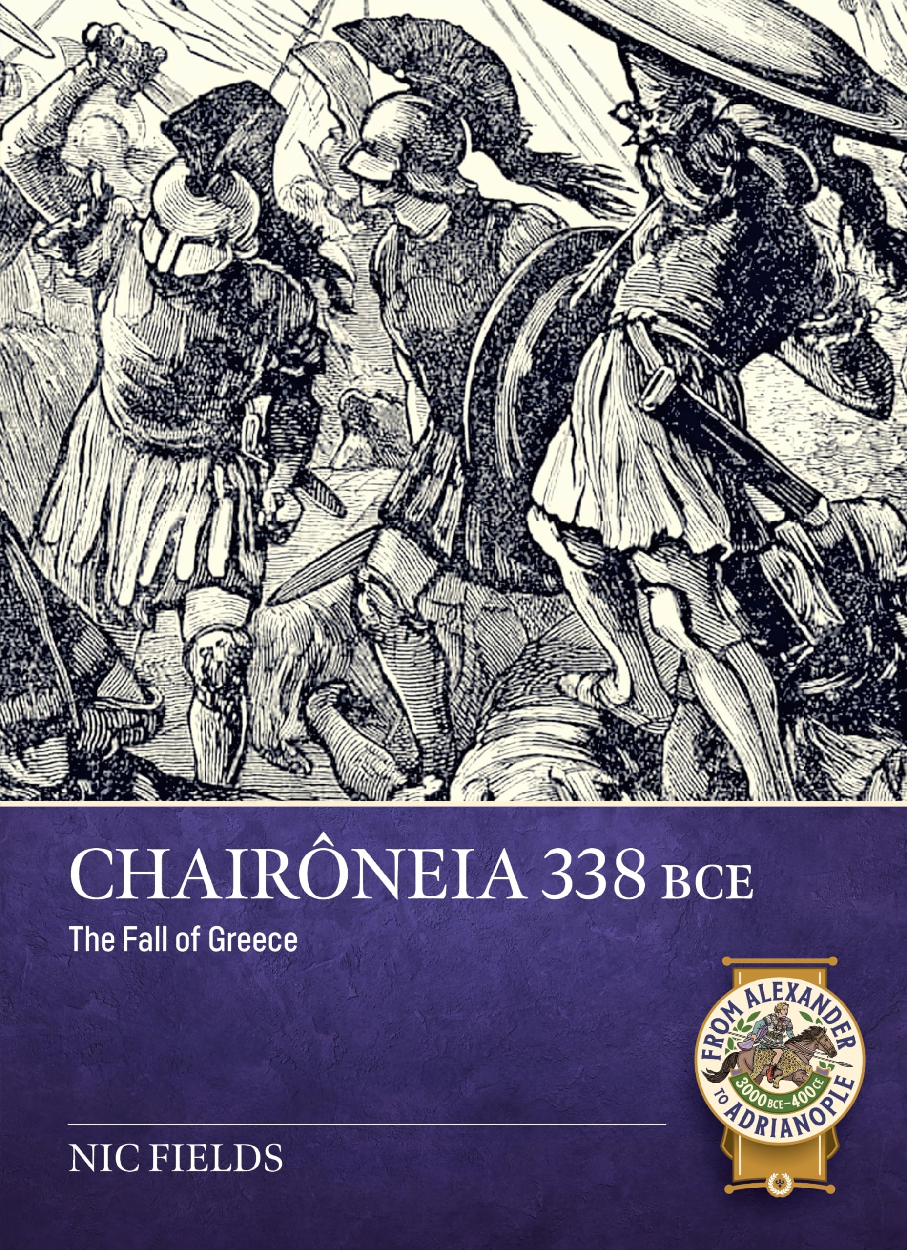 Chairôneia 338 BCE: The Fall of Greece (From Alexander to Adrianople 3000 BCE-400 CE)