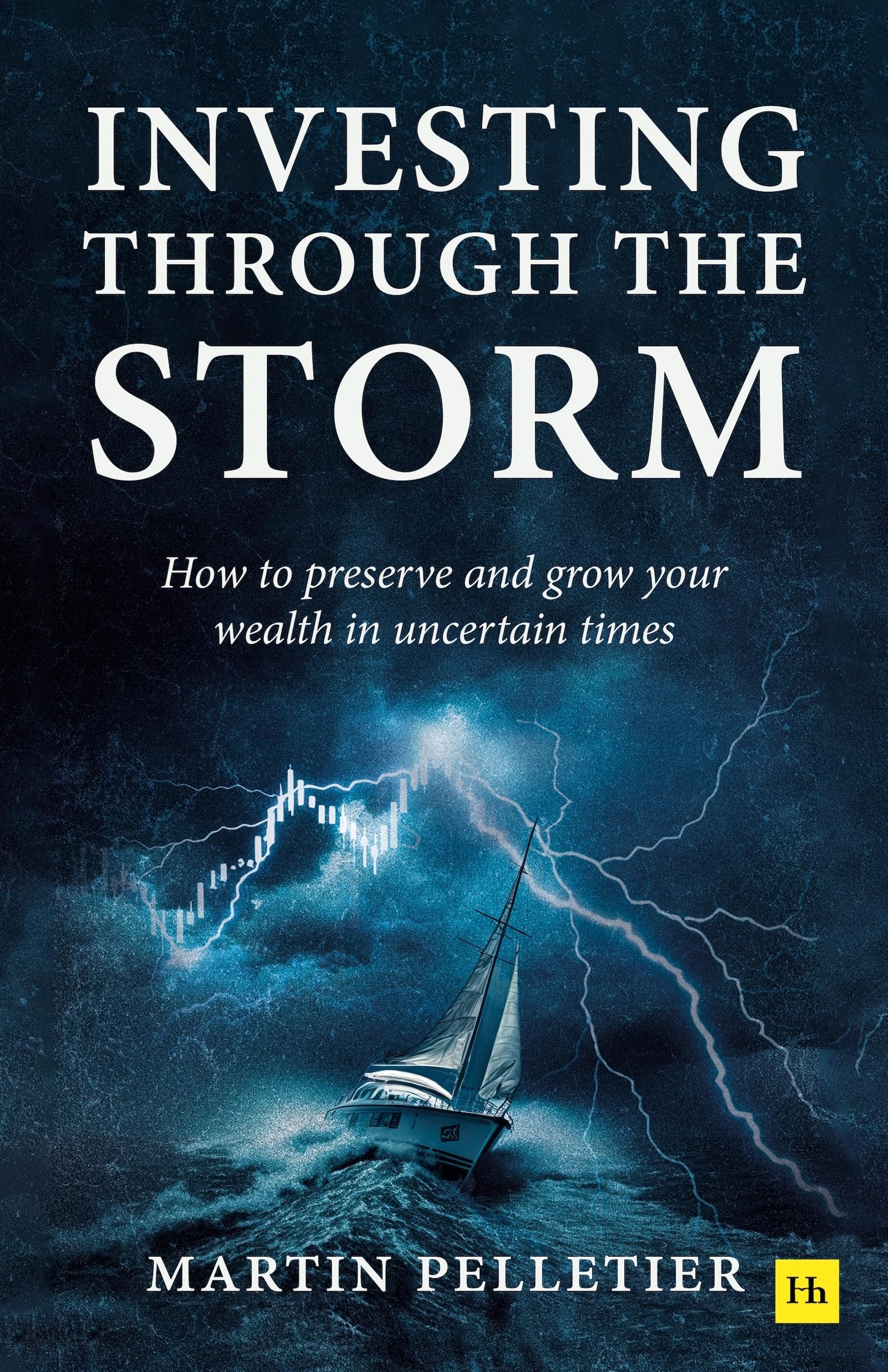 Investing Through The Storm: How to preserve and grow your wealth in uncertain times