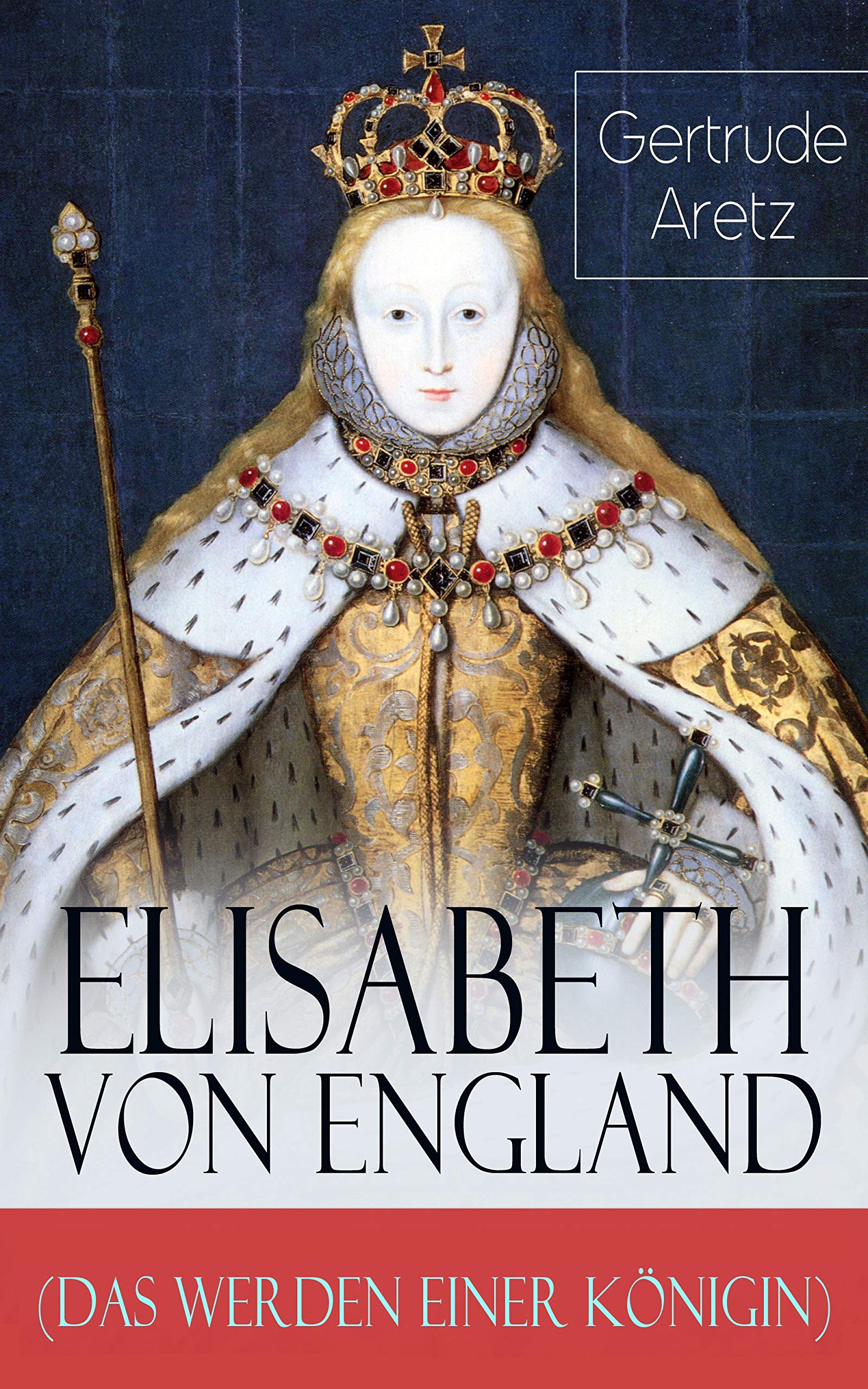 Elisabeth von England (Das Werden einer Königin): Elisabeth I. - Lebensgeschichte der jungfräulichen Königin (German Edition)