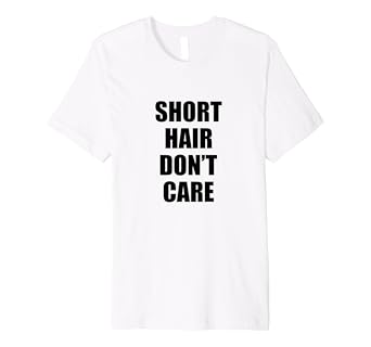 Amazon Com Short Hair Dont Care Popular Hairstyle Quote Tshirt