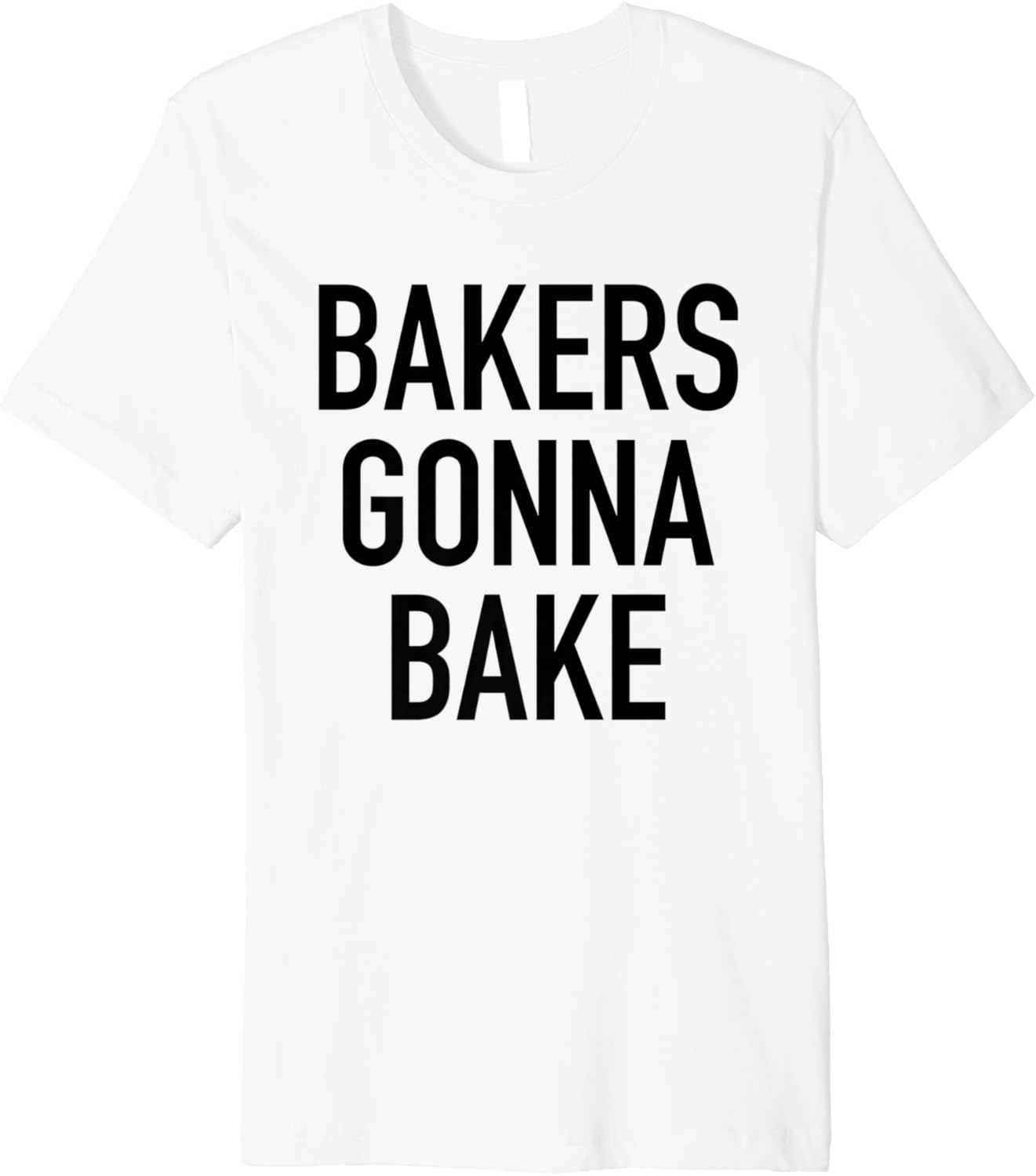 Bakers Gonna Bake - Funny Baking Quote T-Shirt