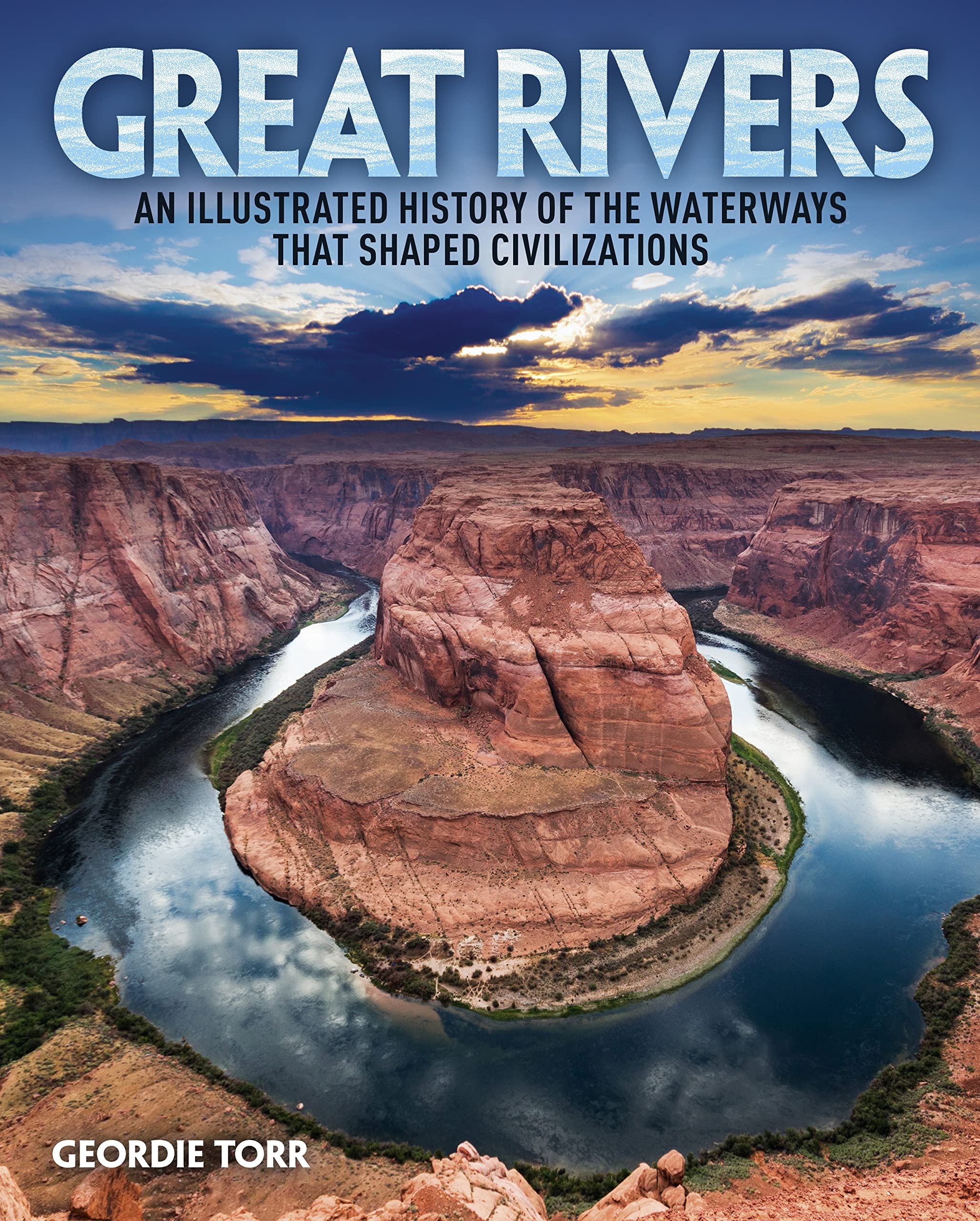 Great Rivers: An Illustrated History of the Waterways that Shaped ...
