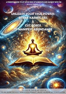 UNLEASH YOUR TRUE POWER: BREAK KARMIC TIES & CUT CORDS TO MANIFEST ABUNDANCE: A POWERFUL GUIDE TO LET GO OF TOXIC ATTACHMENTS & MANIFEST WITH THE M.A.G.I.C FORMULA™