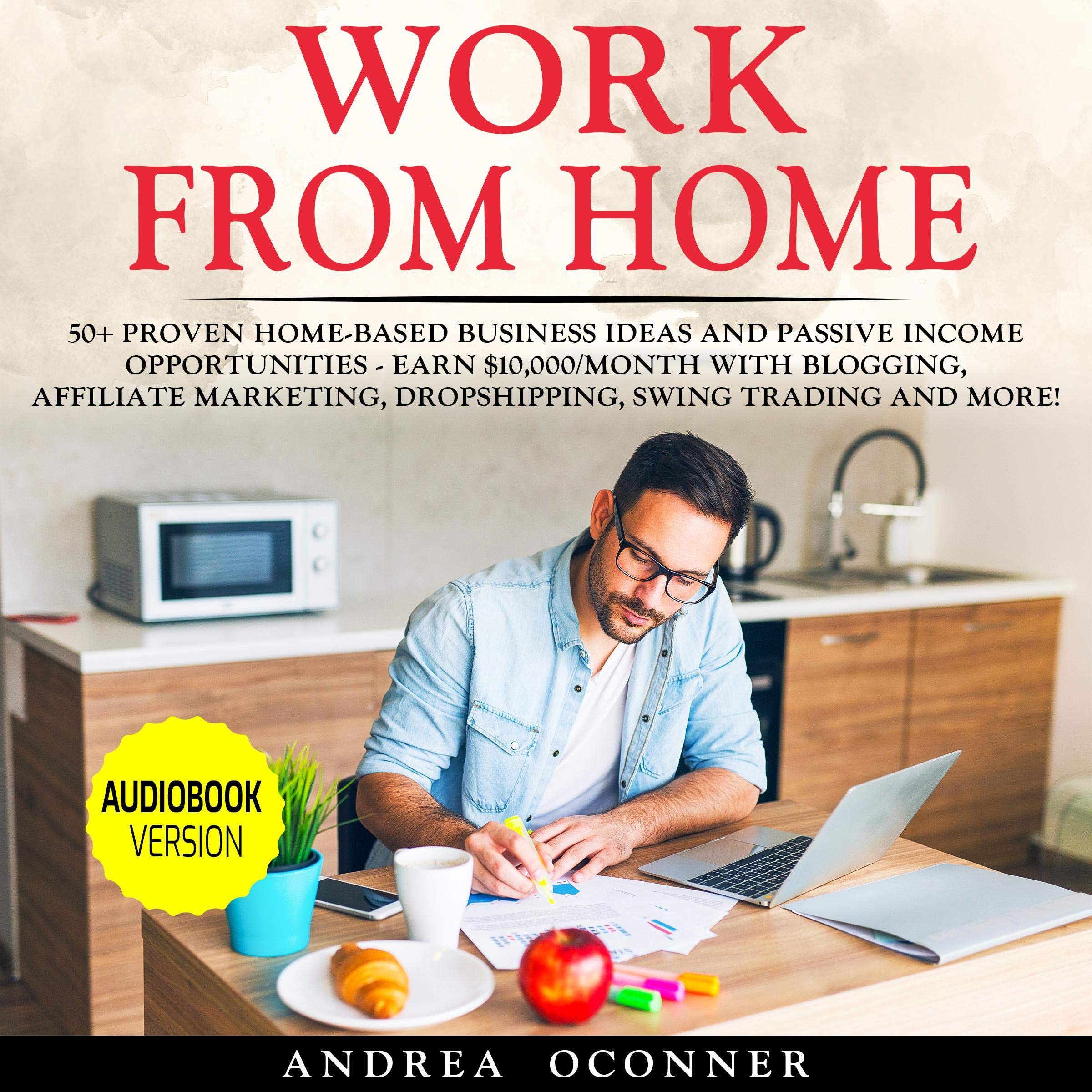 Work from Home: 50+ Proven Home-Based Business Ideas and Passive Income Opportunities - Earn $10,000/Month with Blogging, Affiliate Marketing, Dropshipping, Swing Trading and More!