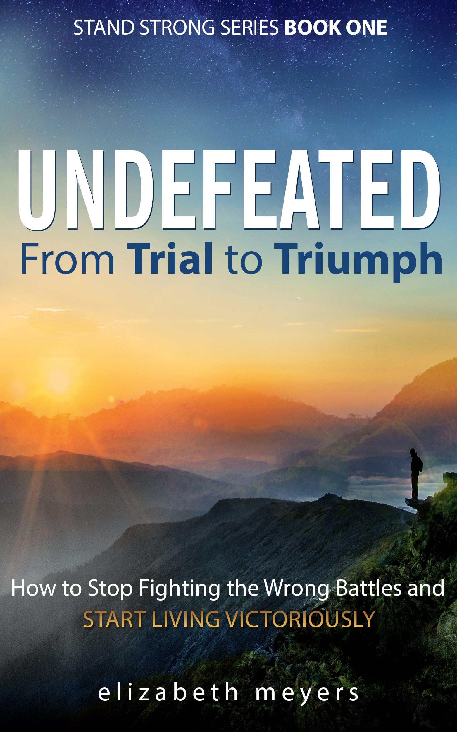 UNDEFEATED: From Trial to Triumph: How to Stop Fighting the Wrong Battles and Start Living Victoriously (Stand Strong Series)